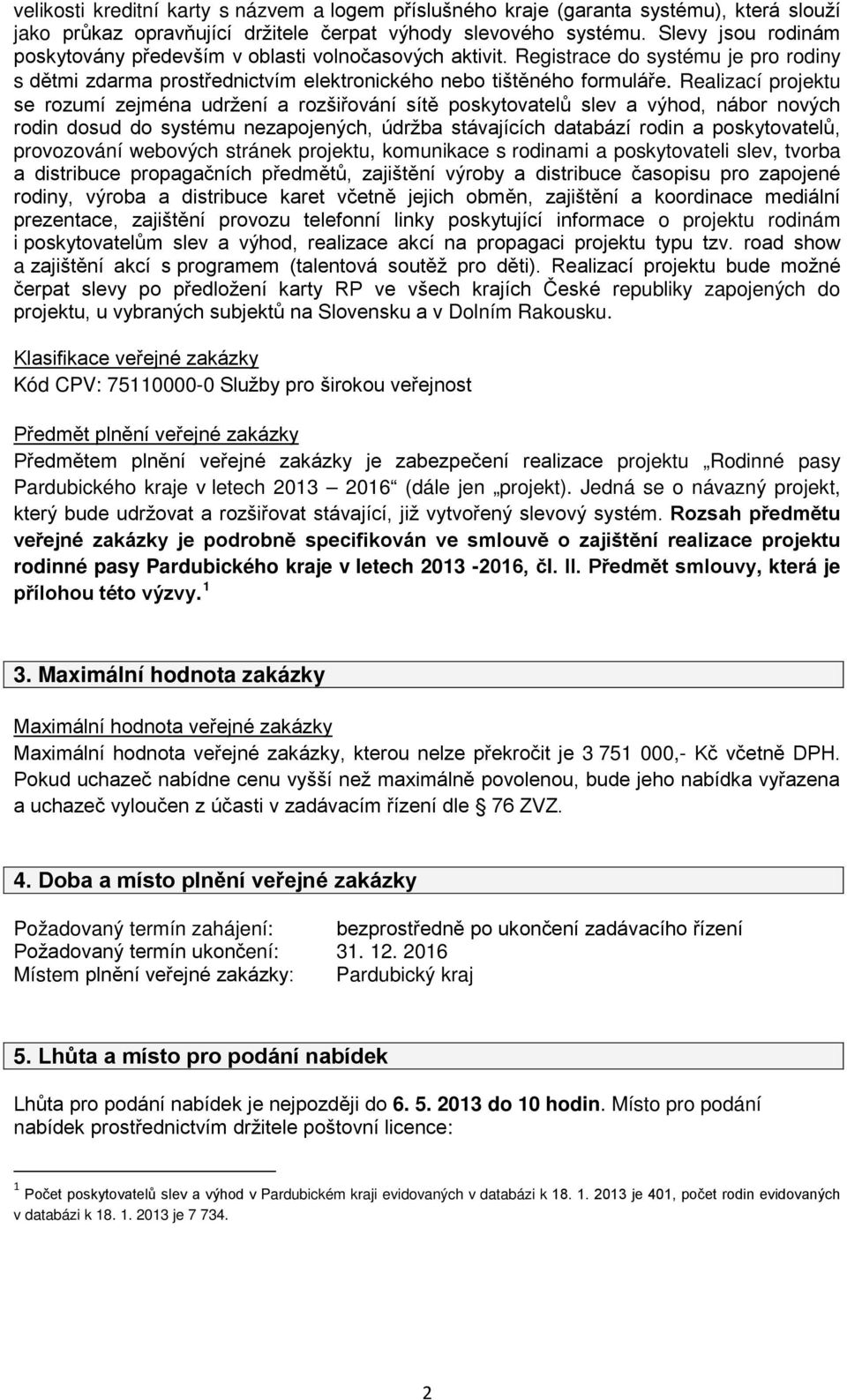 Realizací projektu se rozumí zejména udržení a rozšiřování sítě poskytovatelů slev a výhod, nábor nových rodin dosud do systému nezapojených, údržba stávajících databází rodin a poskytovatelů,