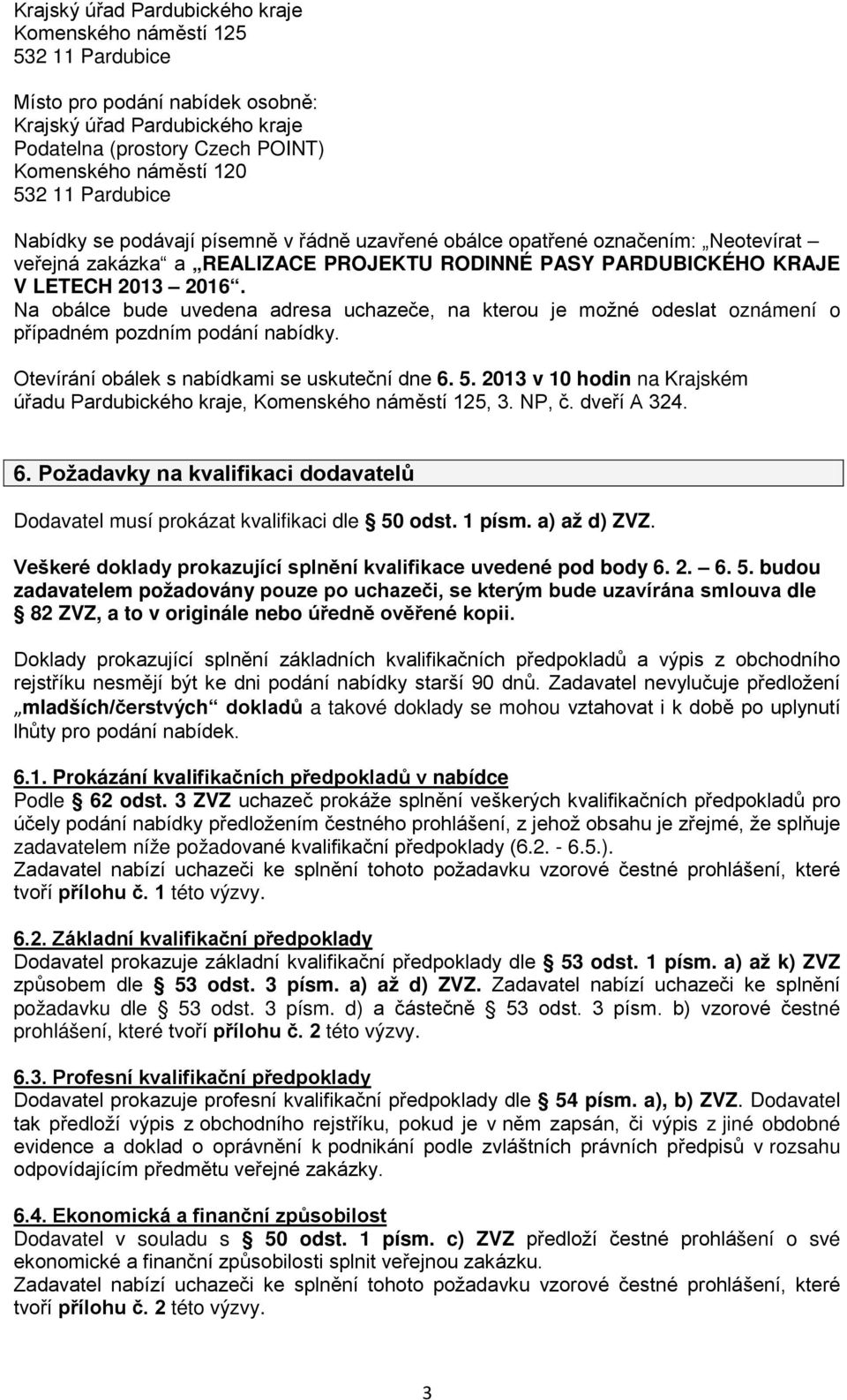 Na obálce bude uvedena adresa uchazeče, na kterou je možné odeslat oznámení o případném pozdním podání nabídky. Otevírání obálek s nabídkami se uskuteční dne 6. 5.