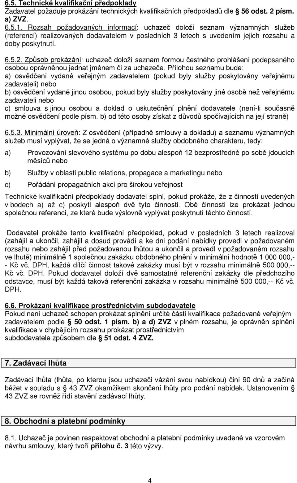 Způsob prokázání: uchazeč doloží seznam formou čestného prohlášení podepsaného osobou oprávněnou jednat jménem či za uchazeče.