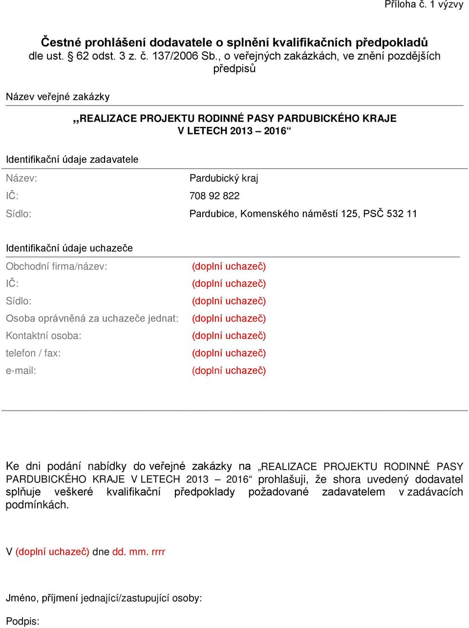 IČ: 708 92 822 Sídlo: Pardubice, Komenského náměstí 125, PSČ 532 11 Identifikační údaje uchazeče Obchodní firma/název: IČ: Sídlo: Osoba oprávněná za uchazeče jednat: Kontaktní osoba: telefon / fax: