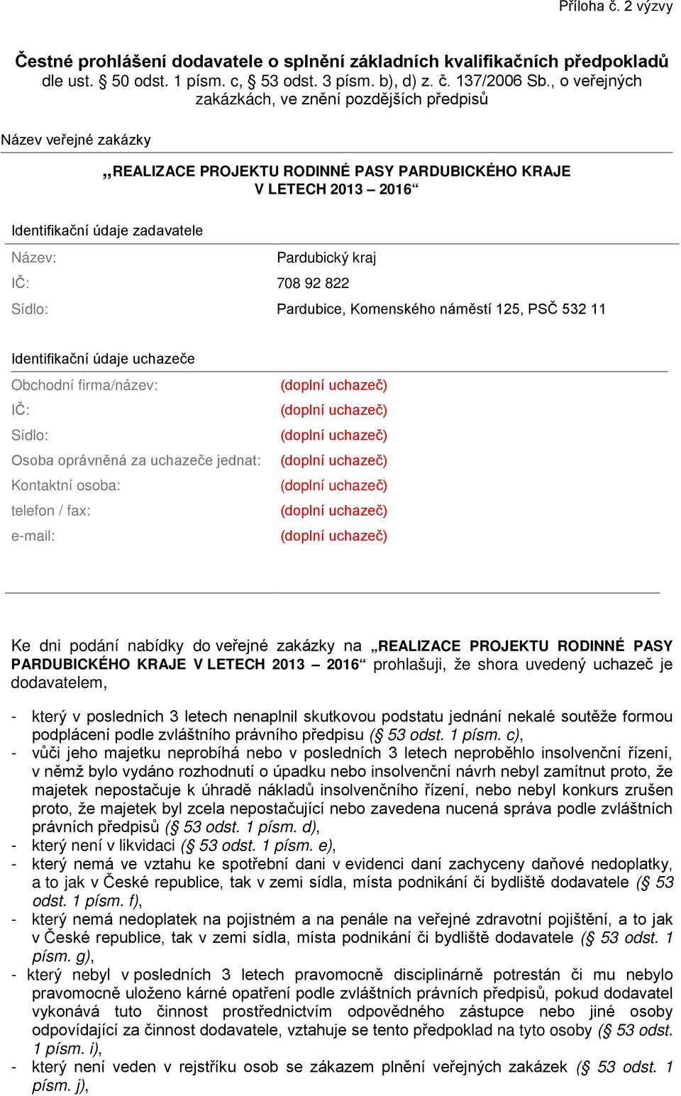 IČ: 708 92 822 Sídlo: Pardubice, Komenského náměstí 125, PSČ 532 11 Identifikační údaje uchazeče Obchodní firma/název: IČ: Sídlo: Osoba oprávněná za uchazeče jednat: Kontaktní osoba: telefon / fax: