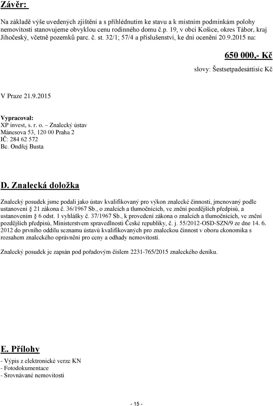 Ondřej Busta D. Znalecká doložka Znalecký posudek jsme podali jako ústav kvalifikovaný pro výkon znalecké činnosti, jmenovaný podle ustanovení 21 zákona č. 36/1967 Sb.