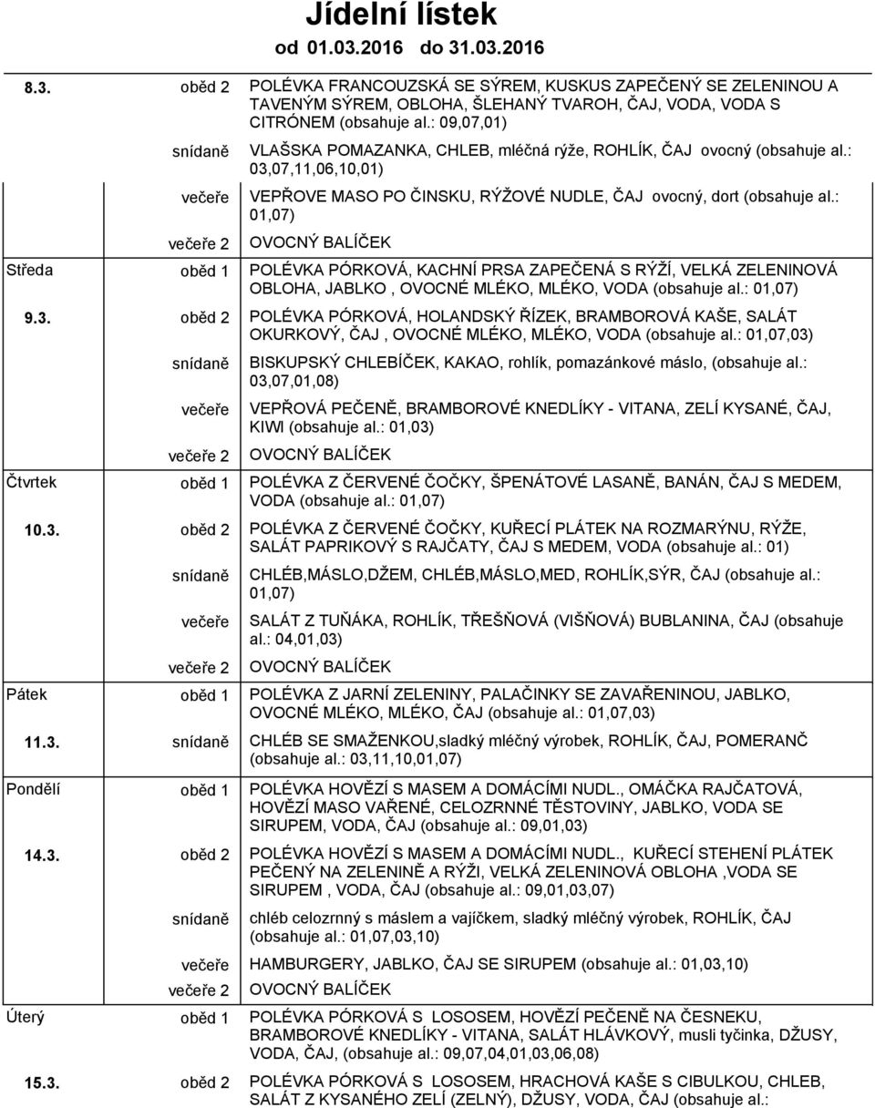 : 01,07) Středa oběd 1 POLÉVKA PÓRKOVÁ, KACHNÍ PRSA ZAPEČENÁ S RÝŽÍ, VELKÁ ZELENINOVÁ OBLOHA, JABLKO, OVOCNÉ MLÉKO, MLÉKO, VODA (obsahuje al.: 01,07) 9.3.