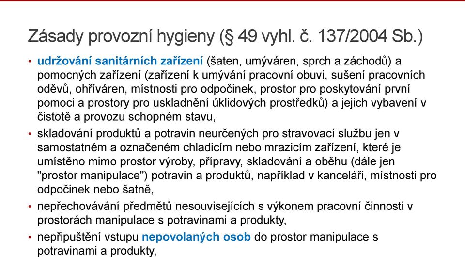 poskytování první pomoci a prostory pro uskladnění úklidových prostředků) a jejich vybavení v čistotě a provozu schopném stavu, skladování produktů a potravin neurčených pro stravovací službu jen v