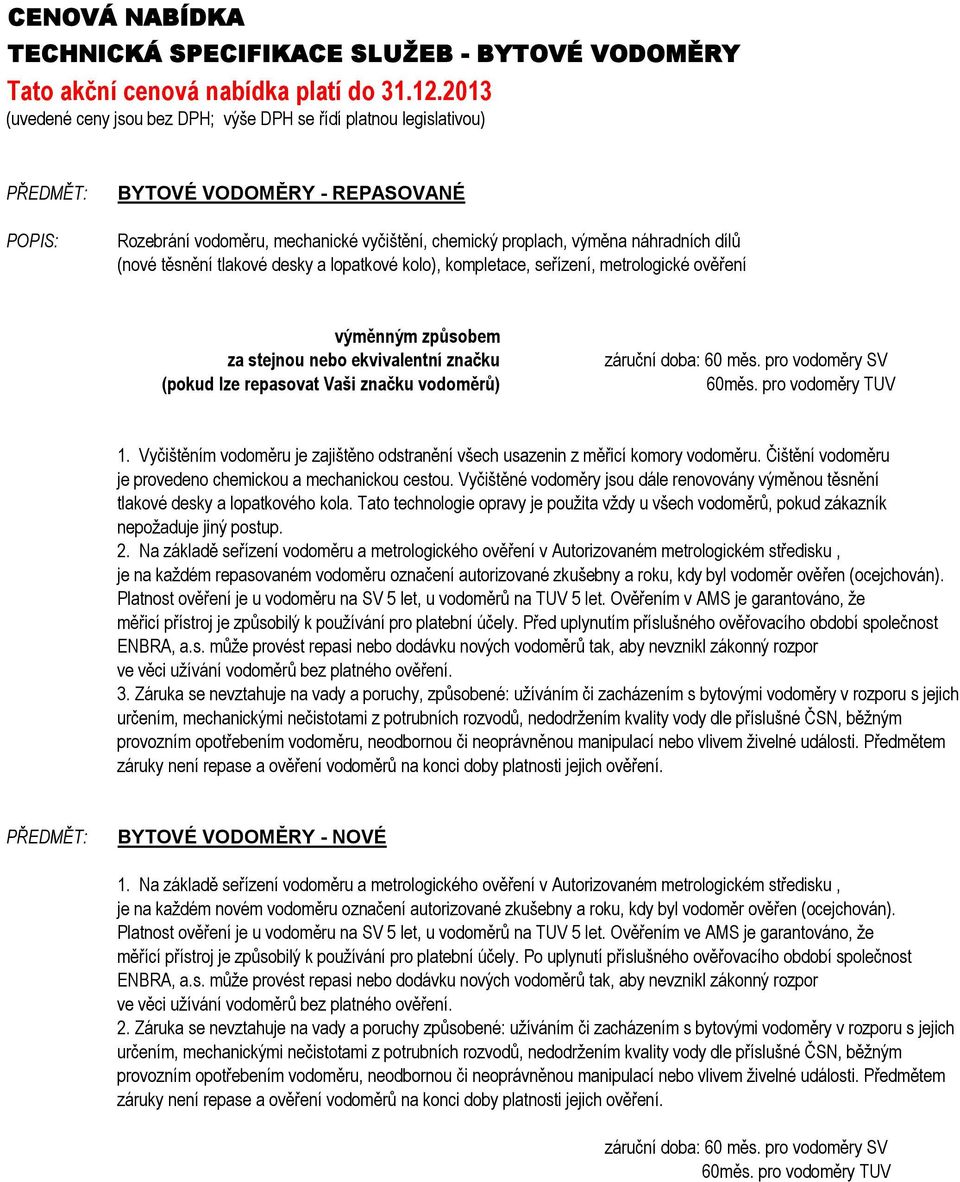 tlakové desky a lopatkové kolo), kompletace, seřízení, metrologické ověření výměnným způsobem za stejnou nebo ekvivalentní značku záruční doba: 60 měs.