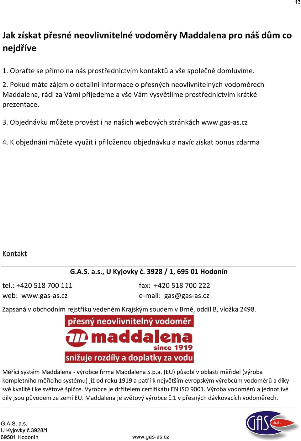 Objednávku můžete provést i na našich webových stránkách www.gas as.cz 4. K objednání můžete využít i přiloženou objednávku a navíc získat bonus zdarma Kontakt, U Kyjovky č.