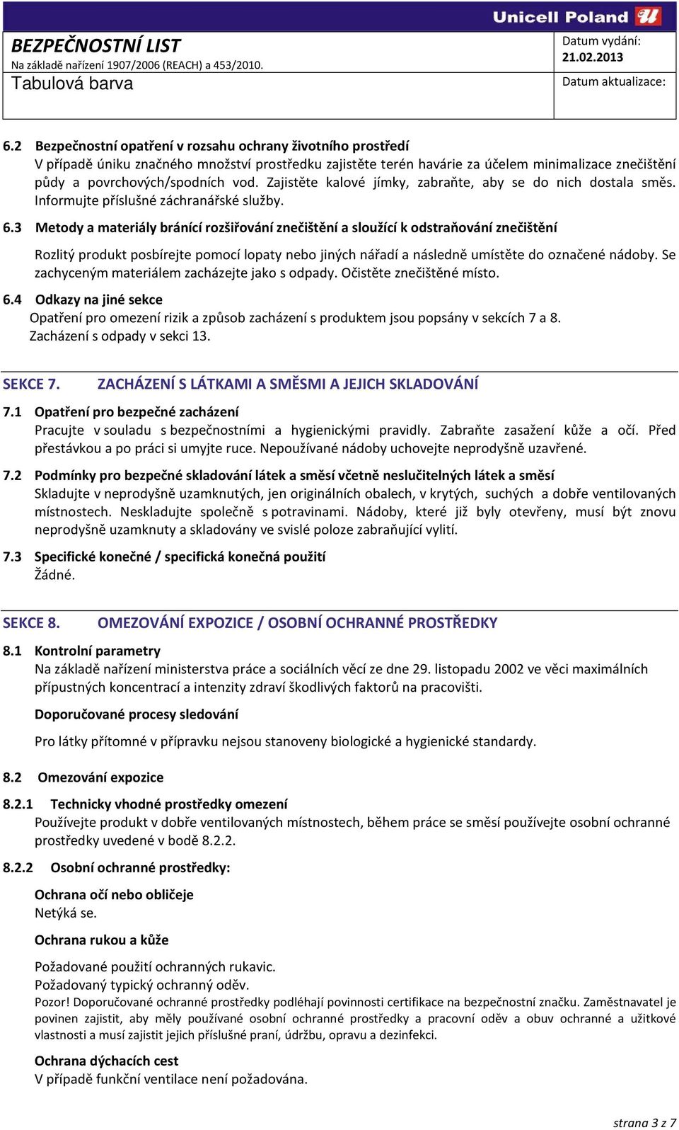 3 Metody a materiály bránící rozšiřování znečištění a sloužící k odstraňování znečištění Rozlitý produkt posbírejte pomocí lopaty nebo jiných nářadí a následně umístěte do označené nádoby.