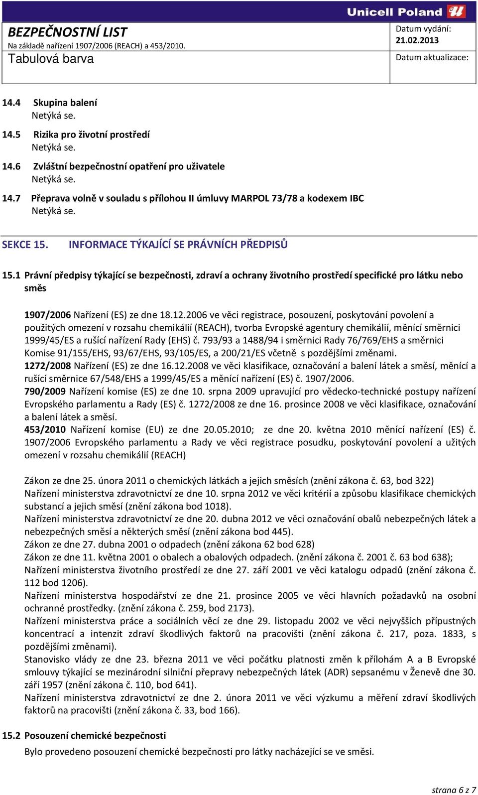 2006 ve věci registrace, posouzení, poskytování povolení a použitých omezení v rozsahu chemikálií (REACH), tvorba Evropské agentury chemikálií, měnící směrnici 1999/45/ES a rušící nařízení Rady (EHS)