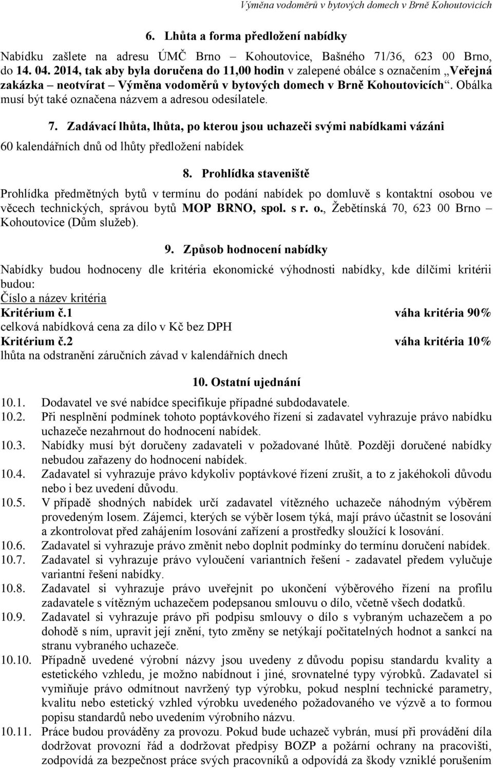 Obálka musí být také označena názvem a adresou odesílatele. 7. Zadávací lhůta, lhůta, po kterou jsou uchazeči svými nabídkami vázáni 60 kalendářních dnů od lhůty předložení nabídek 8.