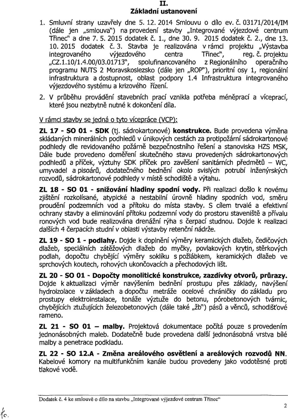 01713", spolufinancovaného z Regionálního operačního programu NUTS 2 Moravskoslezsko (dále jen ROP"), prioritní osy 1, regionální infrastruktura a dostupnost, oblast podpory 1.