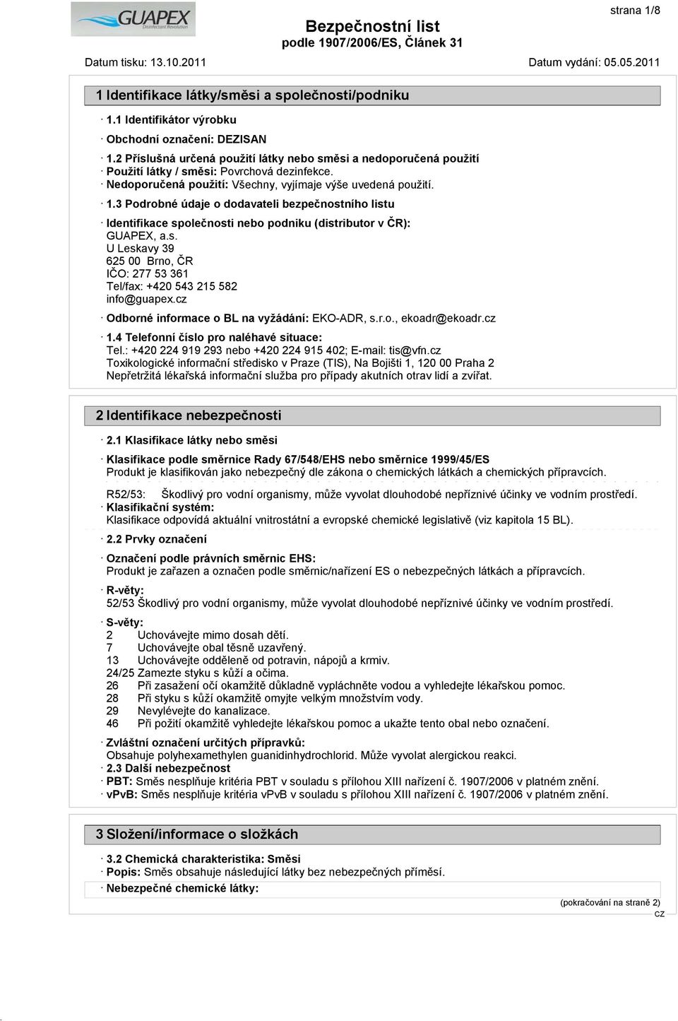 cz Odborné informace o BL na vyžádání: EKO-ADR, s.r.o., ekoadr@ekoadr.cz 1.4 Telefonní číslo pro naléhavé situace: Tel.: +420 224 919 293 nebo +420 224 915 402; E-mail: tis@vfn.