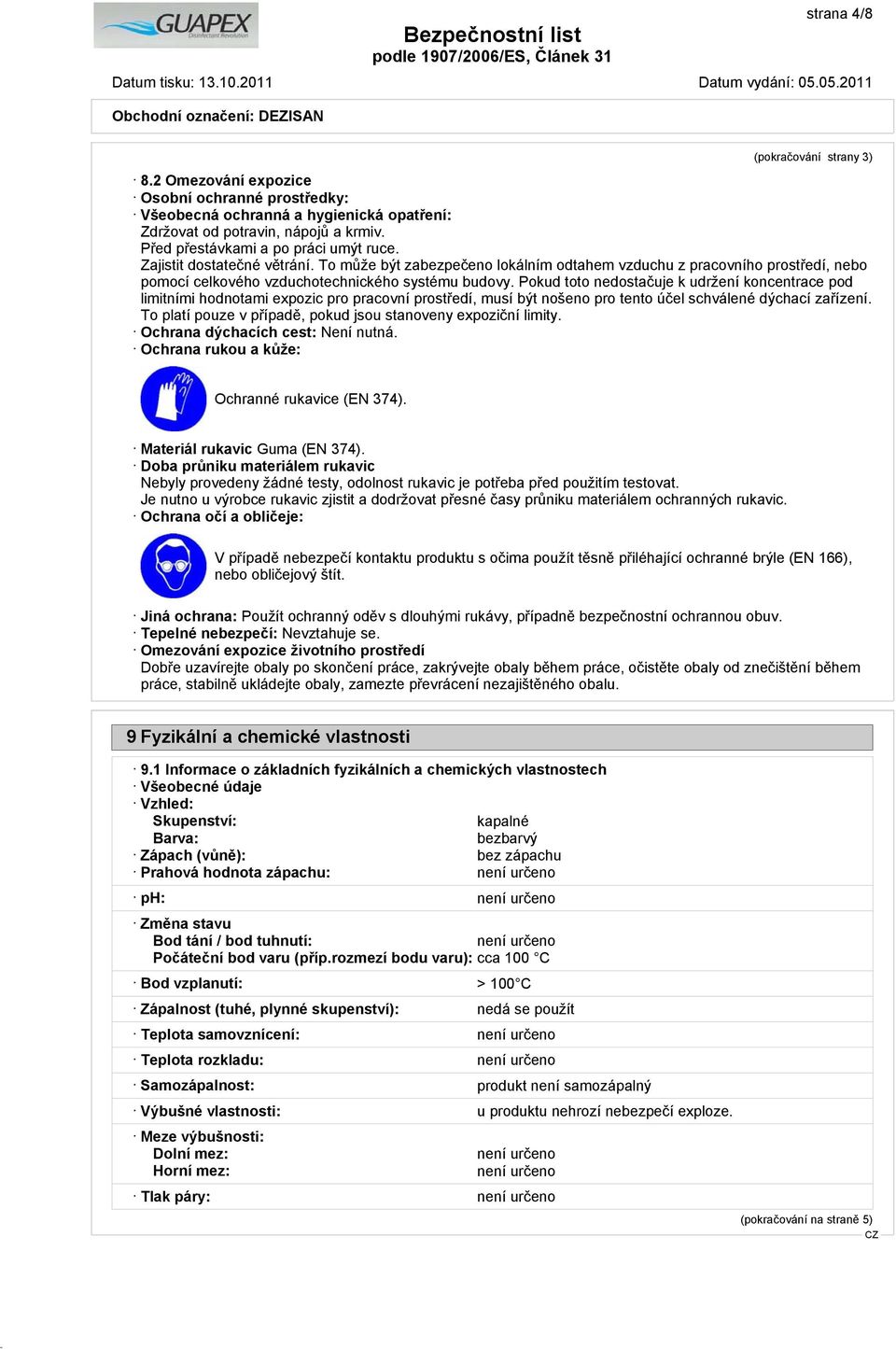 Pokud toto nedostačuje k udržení koncentrace pod limitními hodnotami expozic pro pracovní prostředí, musí být nošeno pro tento účel schválené dýchací zařízení.