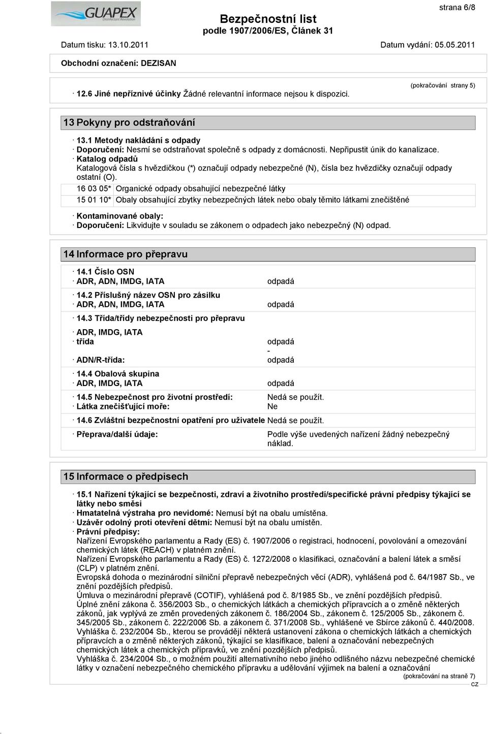 Katalog odpadů Katalogová čísla s hvězdičkou (*) označují odpady nebezpečné (N), čísla bez hvězdičky označují odpady ostatní (O).