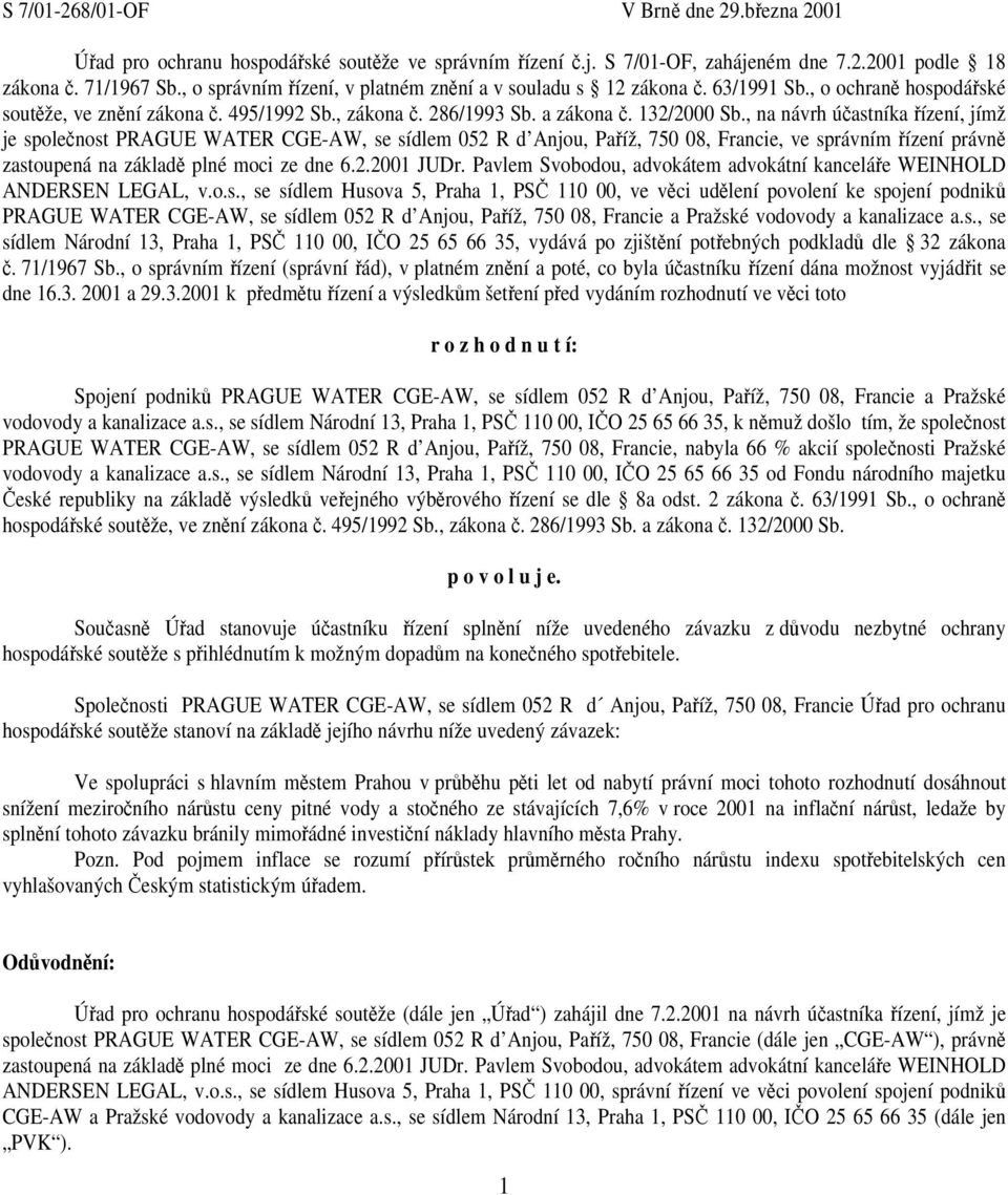 , na návrh účastníka řízení, jímž je společnost PRAGUE WATER CGE-AW, se sídlem 052 R d Anjou, Paříž, 750 08, Francie, ve správním řízení právně zastoupená na základě plné moci ze dne 6.2.2001 JUDr.