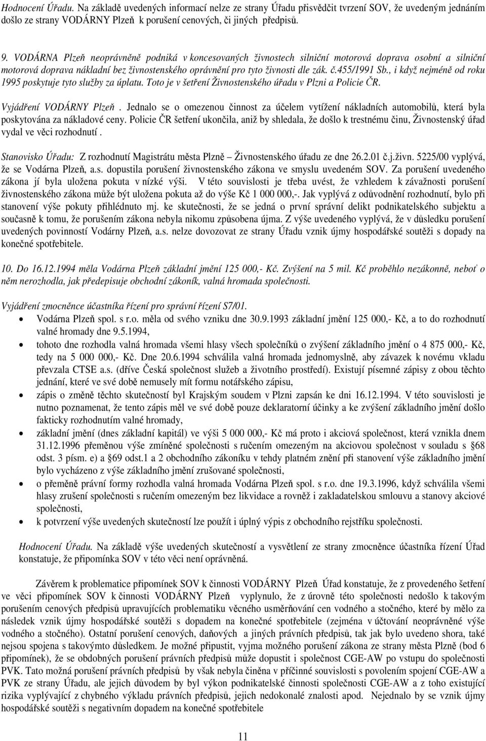 455/1991 Sb., i když nejméně od roku 1995 poskytuje tyto služby za úplatu. Toto je v šetření Živnostenského úřadu v Plzni a Policie ČR. Vyjádření VODÁRNY Plzeň.