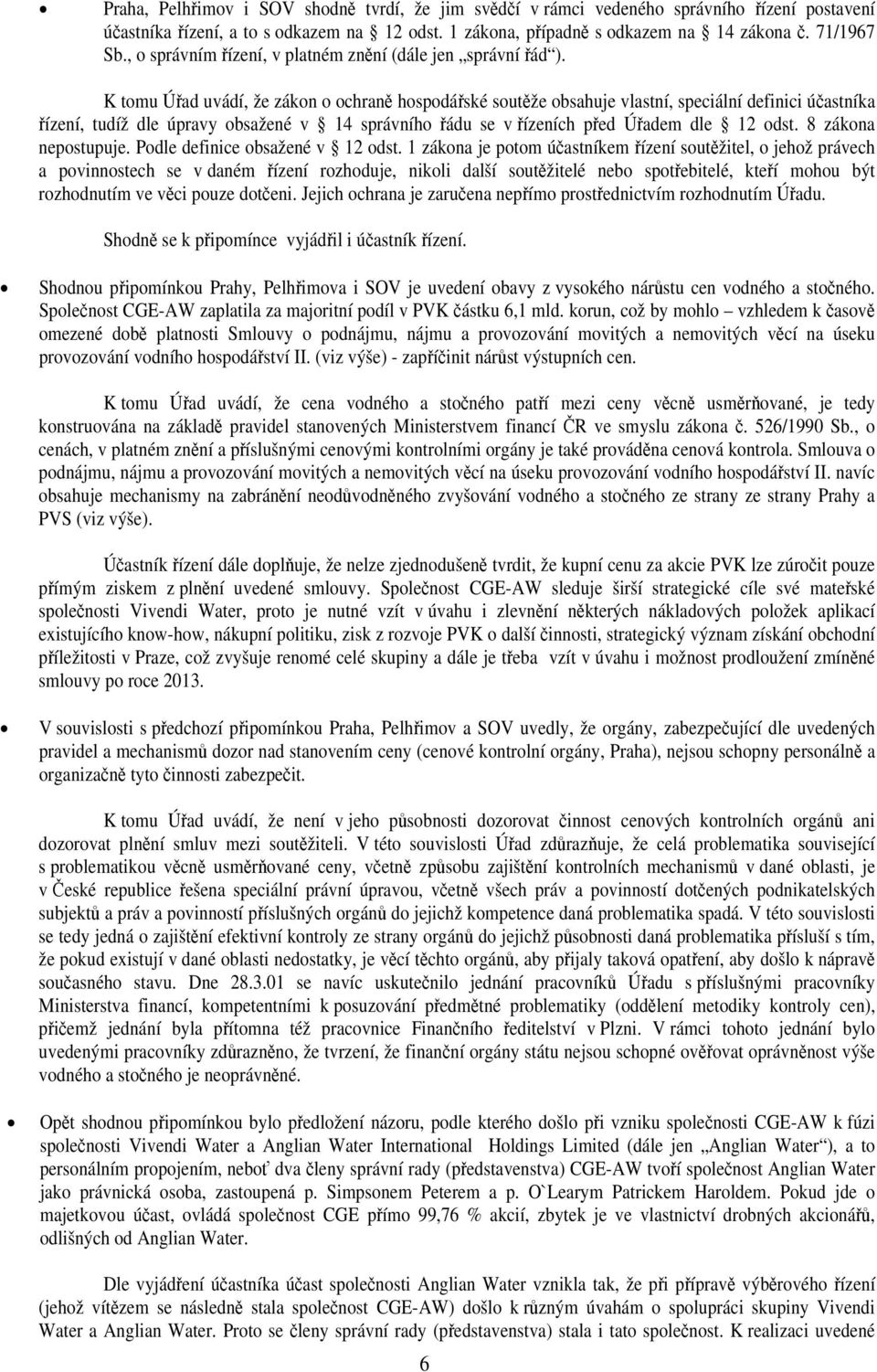 K tomu Úřad uvádí, že zákon o ochraně hospodářské soutěže obsahuje vlastní, speciální definici účastníka řízení, tudíž dle úpravy obsažené v 14 správního řádu se v řízeních před Úřadem dle 12 odst.