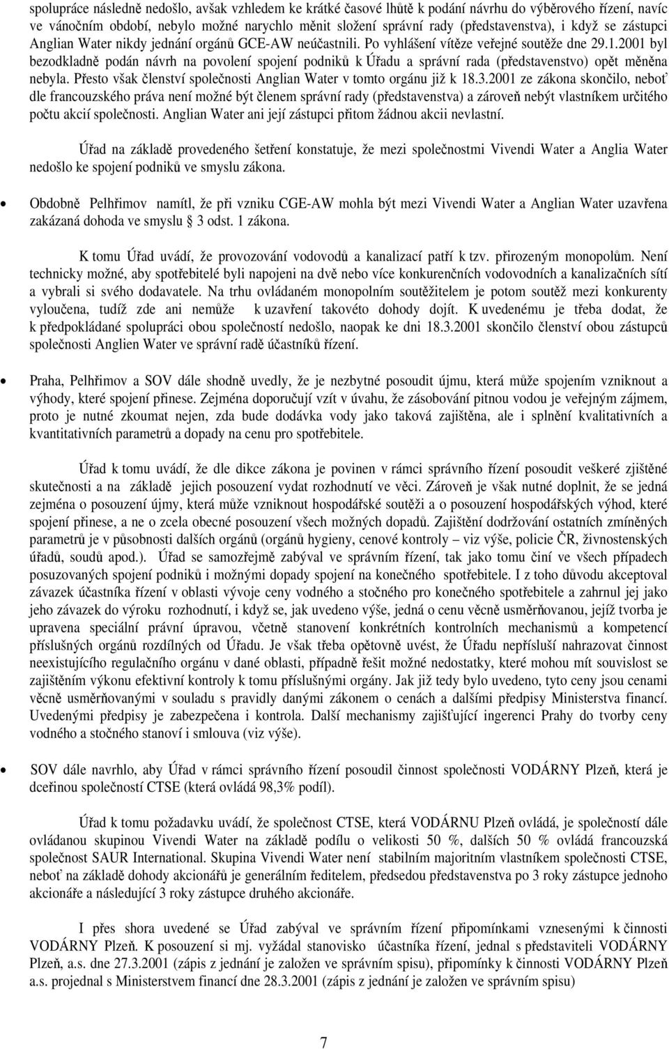 2001 byl bezodkladně podán návrh na povolení spojení podniků k Úřadu a správní rada (představenstvo) opět měněna nebyla. Přesto však členství společnosti Anglian Water v tomto orgánu již k 18.3.