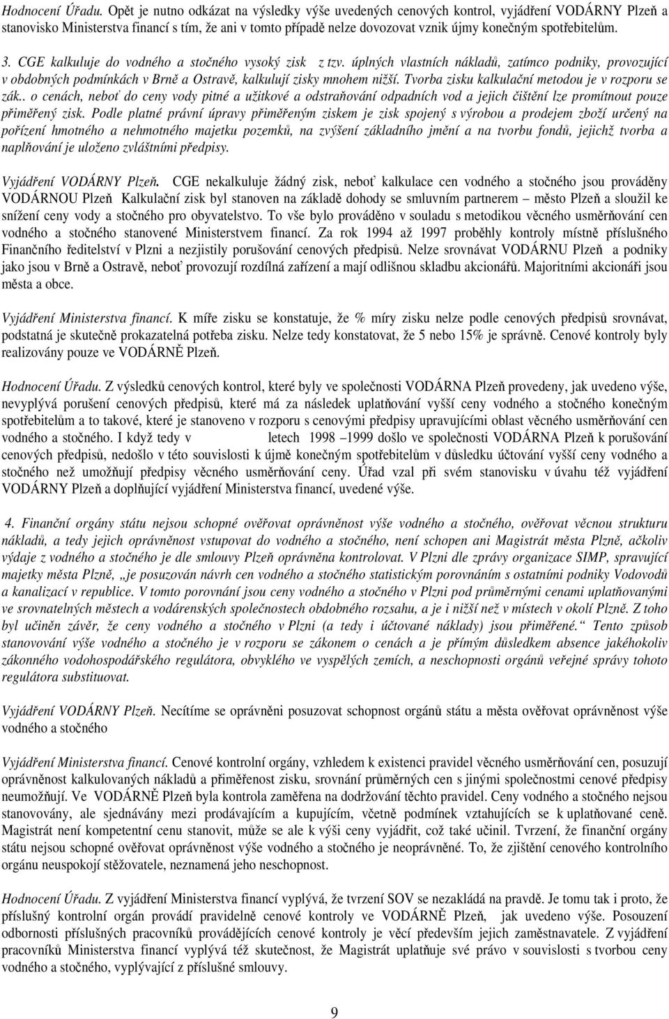 spotřebitelům. 3. CGE kalkuluje do vodného a stočného vysoký zisk z tzv. úplných vlastních nákladů, zatímco podniky, provozující v obdobných podmínkách v Brně a Ostravě, kalkulují zisky mnohem nižší.