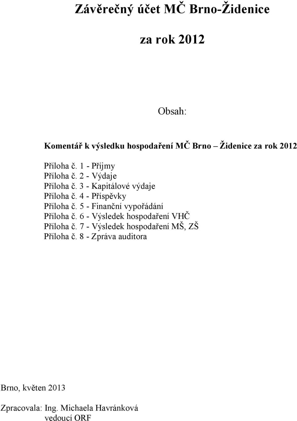 4 - Příspěvky Příloha č. 5 - Finanční vypořádání Příloha č. 6 - Výsledek hospodaření VHČ Příloha č.