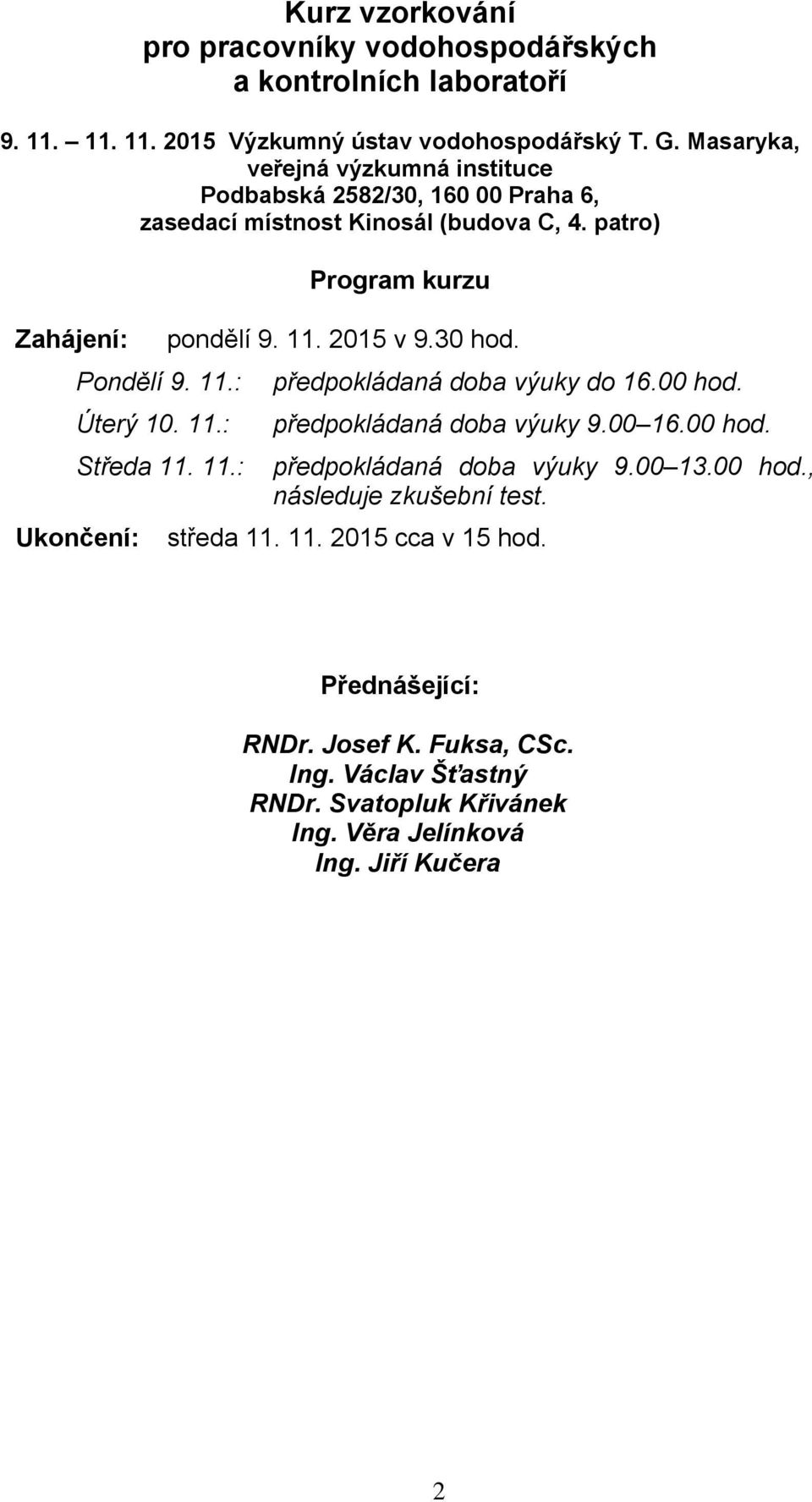 30 hod. Pondělí 9. 11.: předpokládaná doba výuky do 16.00 hod. Úterý 10. 11.: předpokládaná doba výuky 9.00 16.00 hod. Středa 11. 11.: předpokládaná doba výuky 9.00 13.