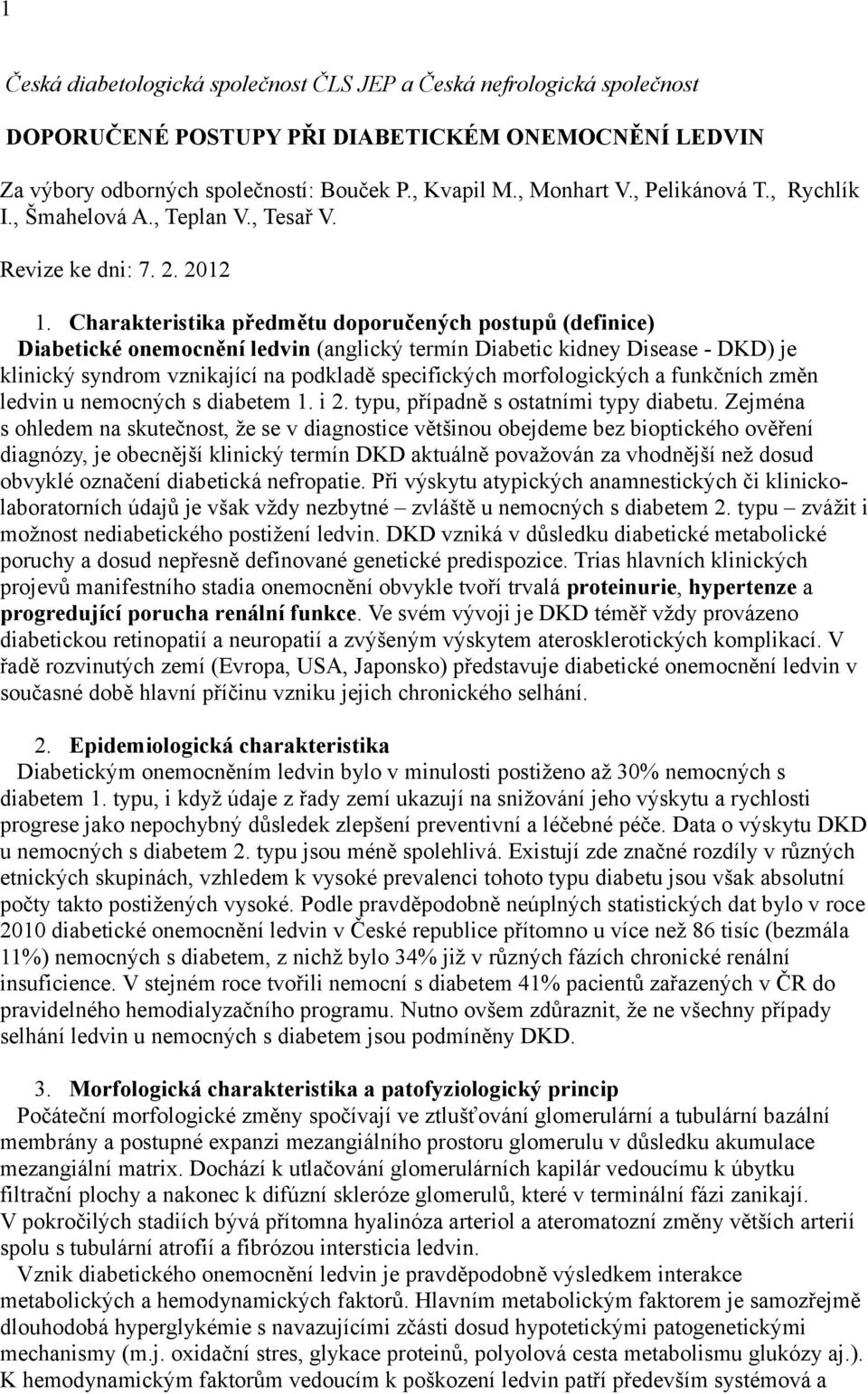 Charakteristika předmětu doporučených postupů (definice) Diabetické onemocnění ledvin (anglický termín Diabetic kidney Disease - DKD) je klinický syndrom vznikající na podkladě specifických