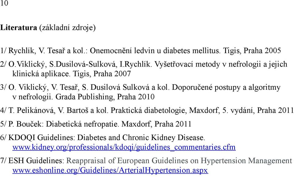 Praktická diabetologie, Maxdorf, 5. vydání, Praha 2011 5/ P. Bouček: Diabetická nefropatie. Maxdorf, Praha 2011 6/ KDOQI Guidelines: Diabetes and Chronic Kidney Disease. www.kidney.