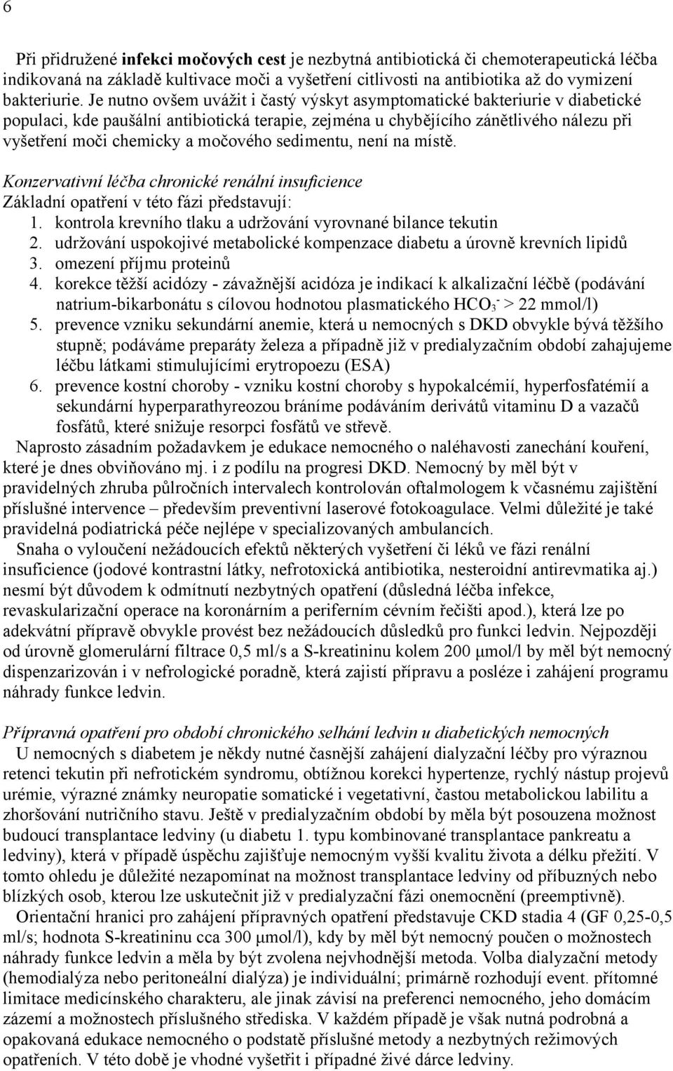 močového sedimentu, není na místě. Konzervativní léčba chronické renální insuficience Základní opatření v této fázi představují: 1. kontrola krevního tlaku a udržování vyrovnané bilance tekutin 2.