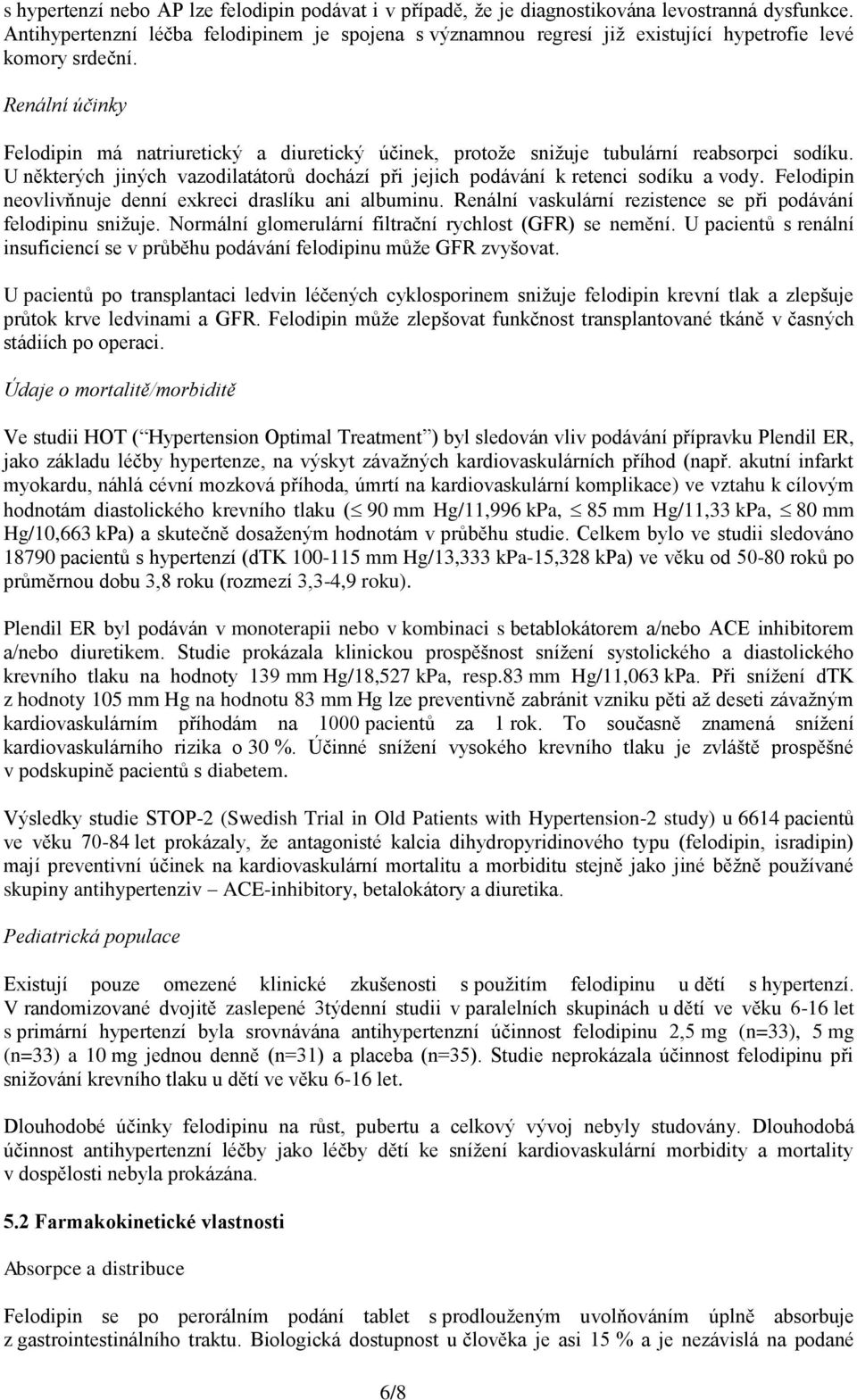 Renální účinky Felodipin má natriuretický a diuretický účinek, protože snižuje tubulární reabsorpci sodíku. U některých jiných vazodilatátorů dochází při jejich podávání k retenci sodíku a vody.