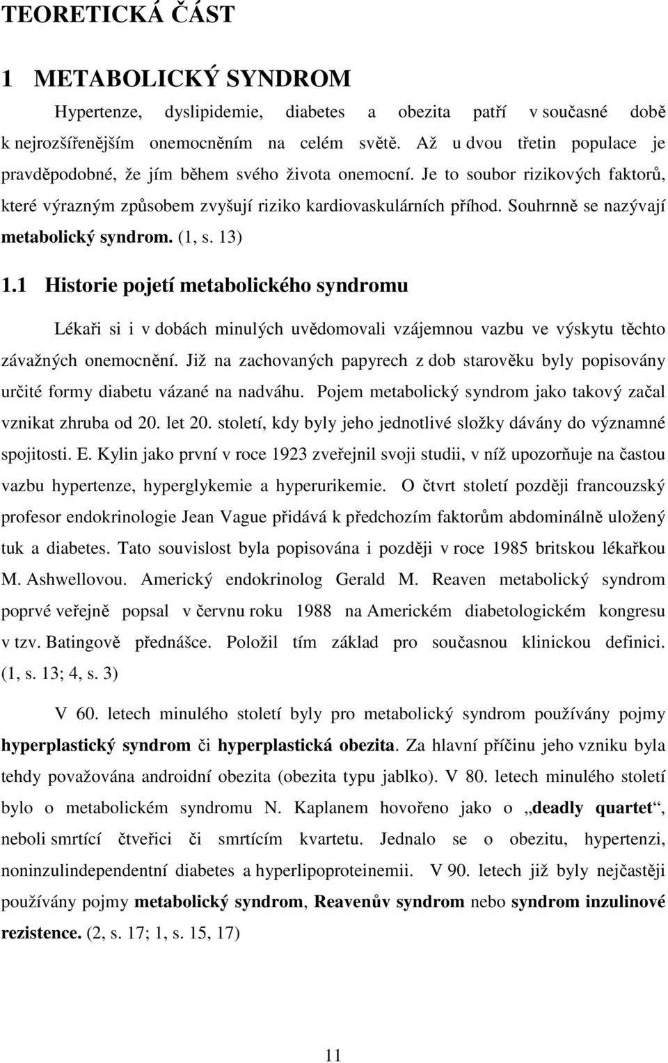 Souhrnně se nazývají metabolický syndrom. (1, s. 13) 1.1 Historie pojetí metabolického syndromu Lékaři si i v dobách minulých uvědomovali vzájemnou vazbu ve výskytu těchto závažných onemocnění.