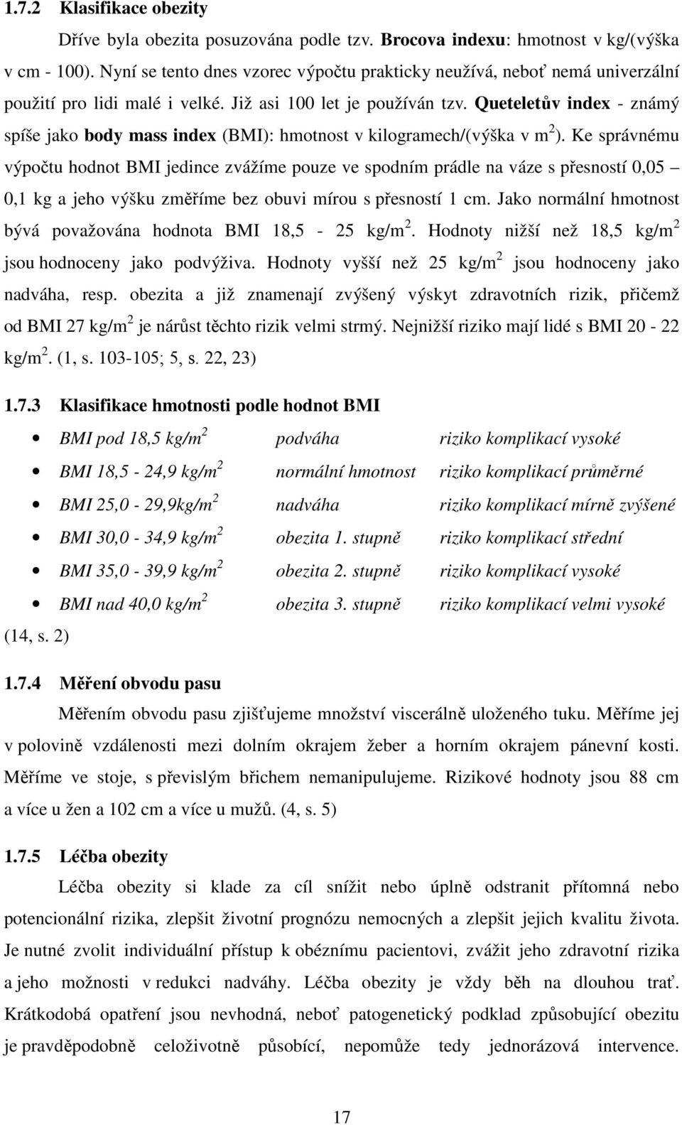 Queteletův index - známý spíše jako body mass index (BMI): hmotnost v kilogramech/(výška v m 2 ).