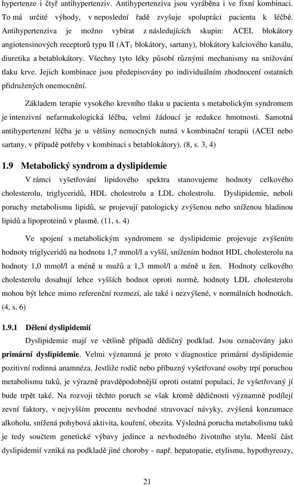 Všechny tyto léky působí různými mechanismy na snižování tlaku krve. Jejich kombinace jsou předepisovány po individuálním zhodnocení ostatních přidružených onemocnění.