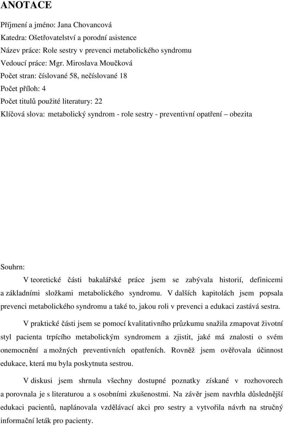 Souhrn: V teoretické části bakalářské práce jsem se zabývala historií, definicemi a základními složkami metabolického syndromu.