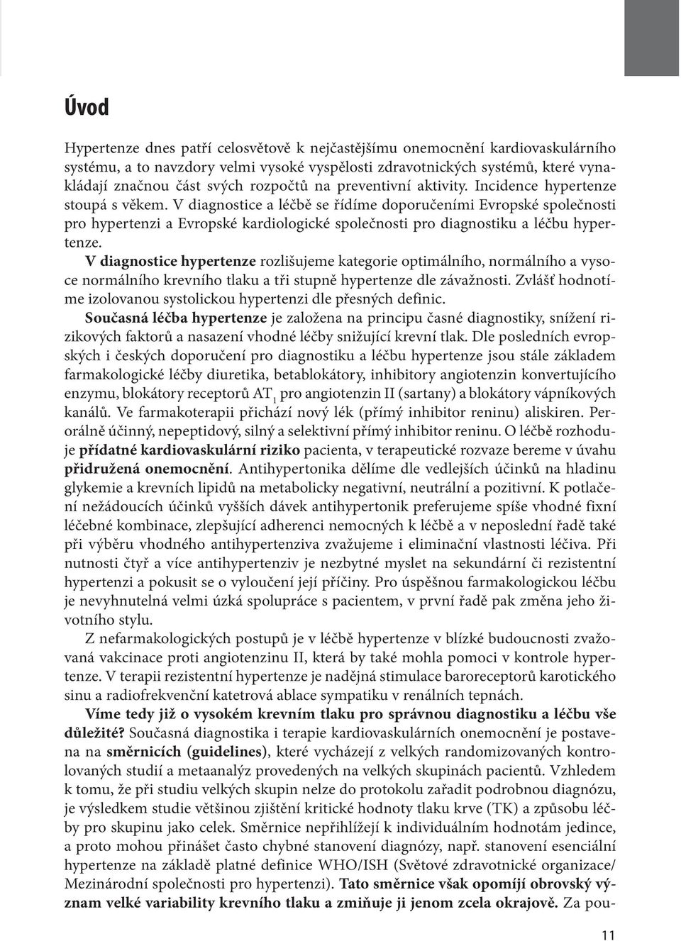 V diagnostice a léčbě se řídíme doporučeními Evropské společnosti pro hypertenzi a Evropské kardiologické společnosti pro diagnostiku a léčbu hypertenze.