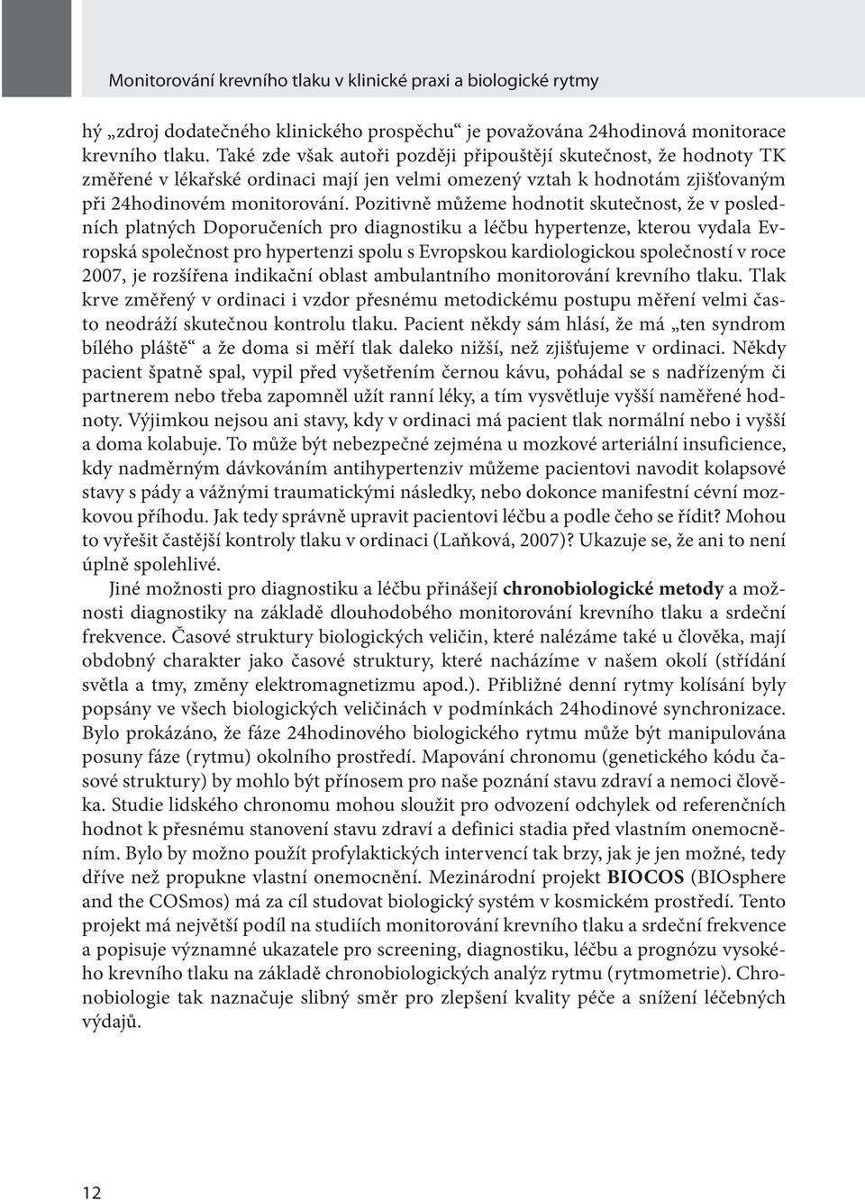 Pozitivně můžeme hodnotit skutečnost, že v posledních platných Doporučeních pro diagnostiku a léčbu hypertenze, kterou vydala Evropská společnost pro hypertenzi spolu s Evropskou kardiologickou