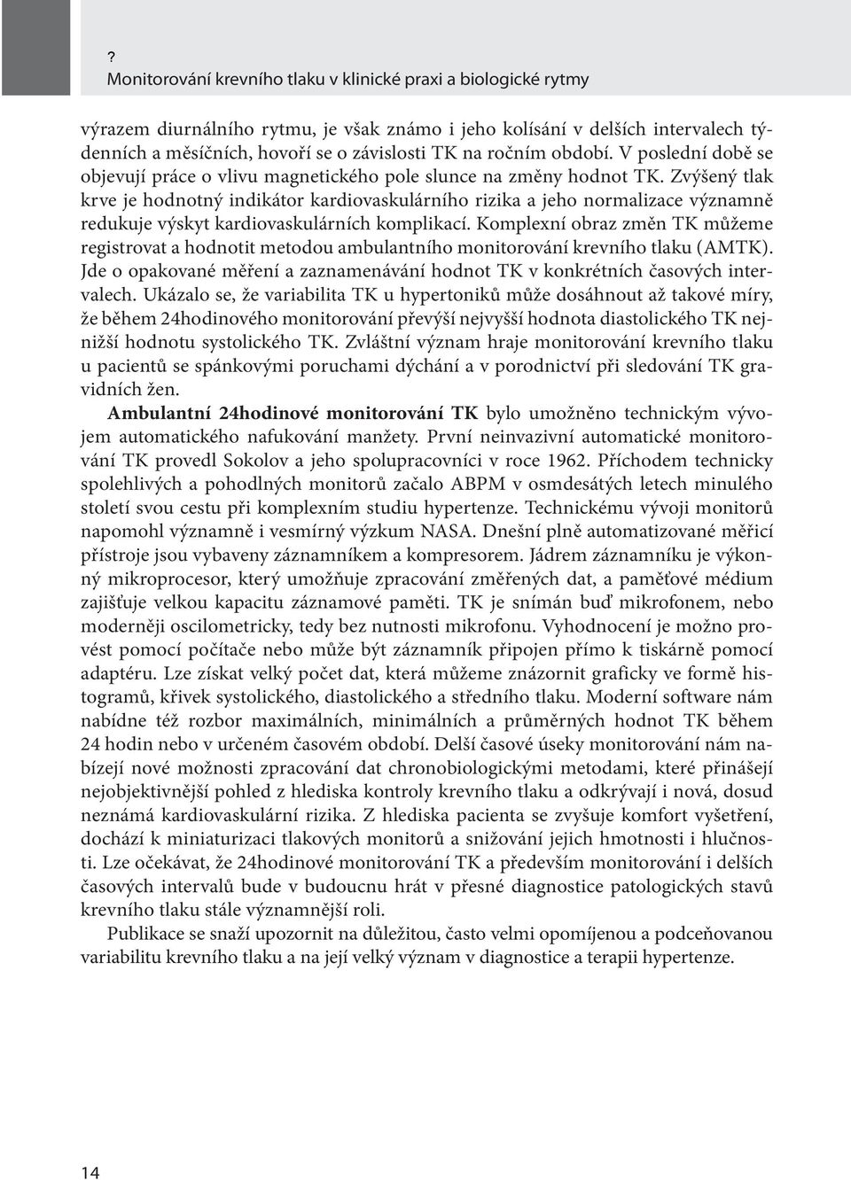 Zvýšený tlak krve je hodnotný indikátor kardiovaskulárního rizika a jeho normalizace významně redukuje výskyt kardiovaskulárních komplikací.