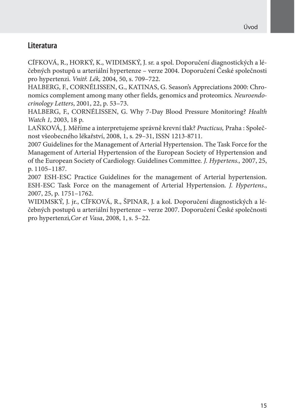 Neuroendocrinology Letters, 2001, 22, p. 53 73. HALBERG, F., CORNÉLISSEN, G. Why 7-Day Blood Pressure Monitoring? Health Watch 1, 2003, 18 p. LAŇKOVÁ, J. Měříme a interpretujeme správně krevní tlak?