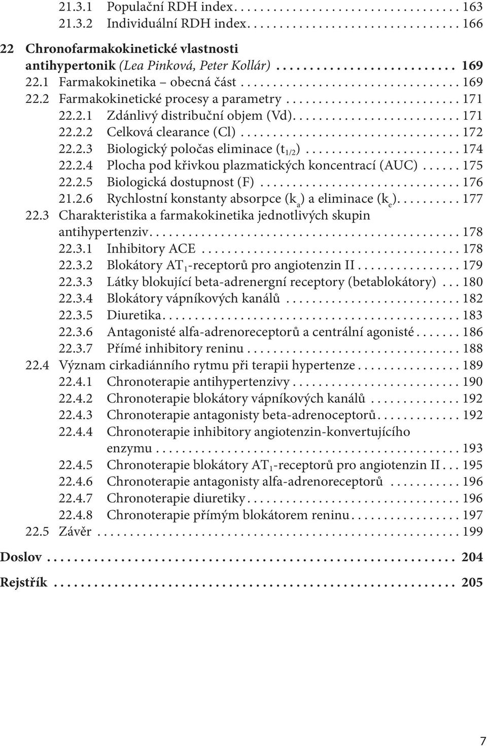 ......................... 171 22.2.2 Celková clearance (Cl).................................. 172 22.2.3 Biologický poločas eliminace (t 1/2 )........................ 174 22.2.4 Plocha pod křivkou plazmatických koncentrací (AUC).