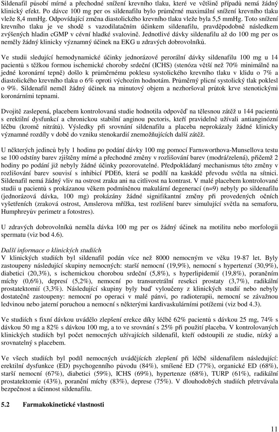 Toto snížení krevního tlaku je ve shodě s vazodilatačním účinkem sildenafilu, pravděpodobně následkem zvýšených hladin cgmp v cévní hladké svalovině.