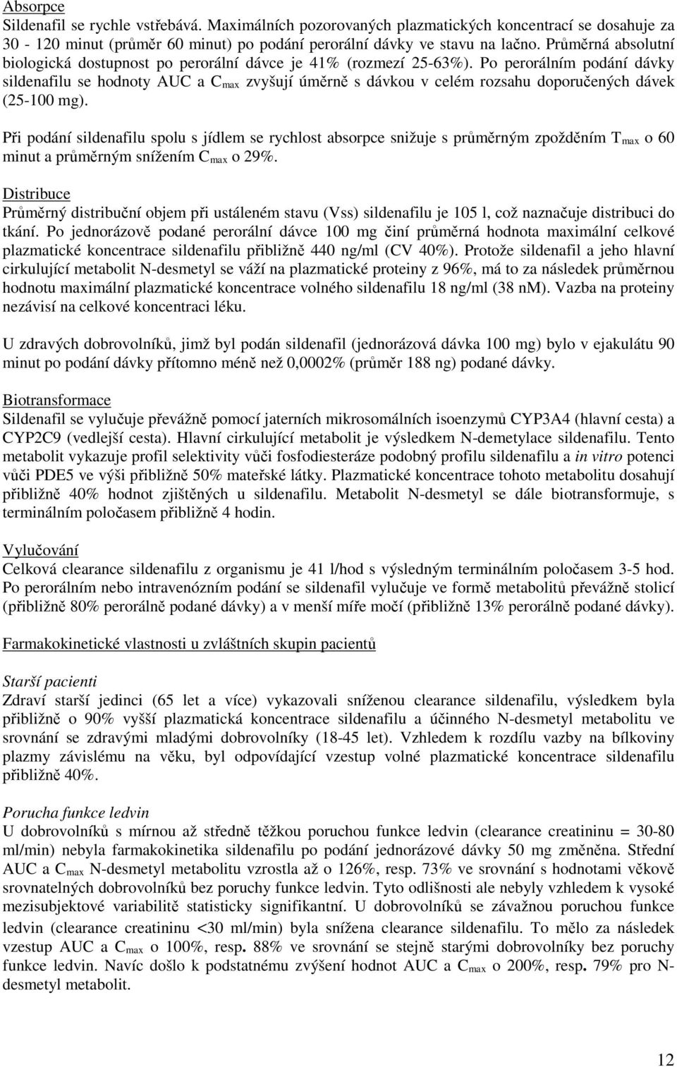 Po perorálním podání dávky sildenafilu se hodnoty AUC a C max zvyšují úměrně s dávkou v celém rozsahu doporučených dávek (25-100 mg).