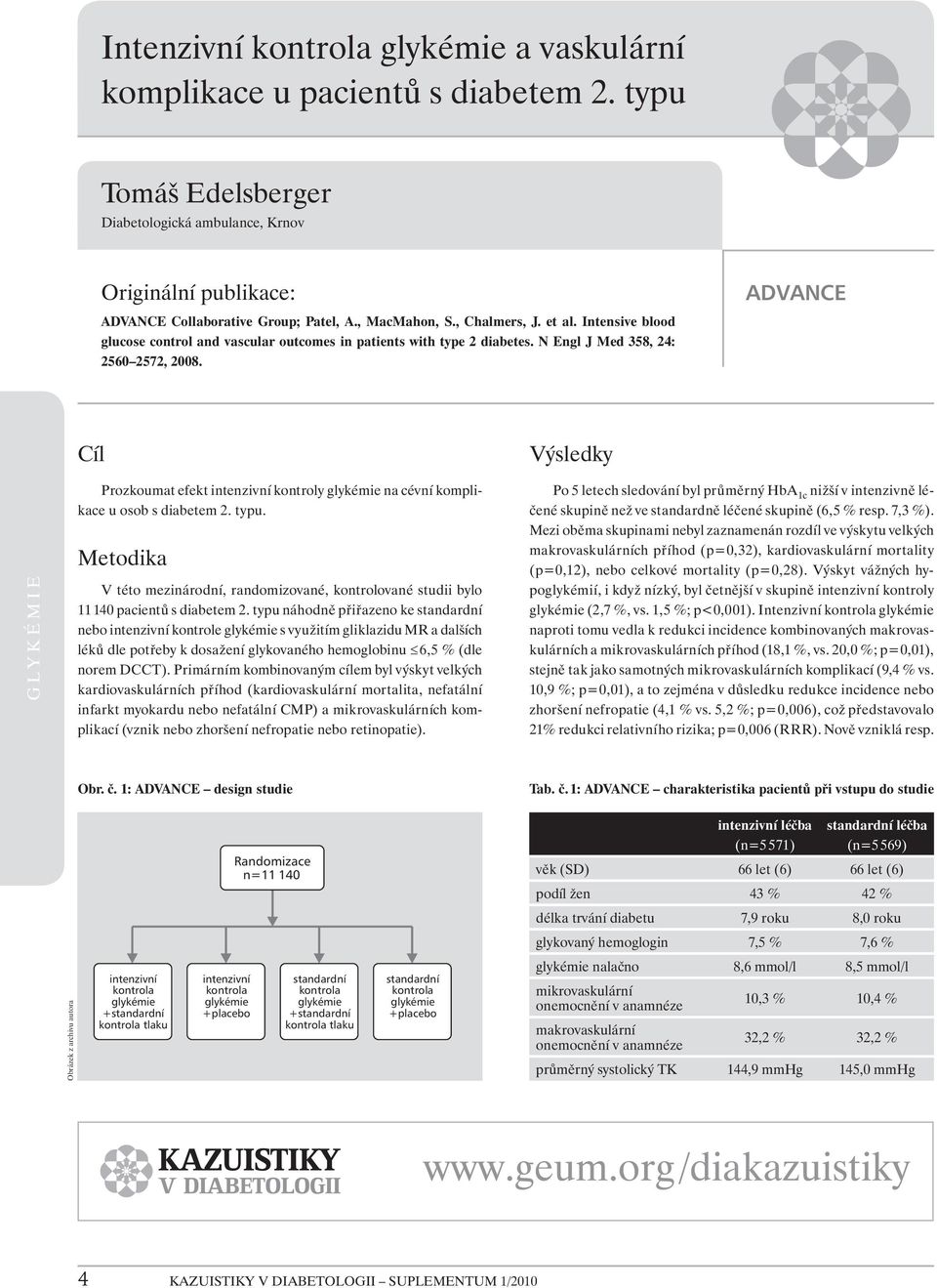 ADVANCE Cíl Výsledky GLYKÉMIE Prozkoumat efekt intenzivní kontroly glykémie na cévní komplikace u osob s diabetem 2. typu.