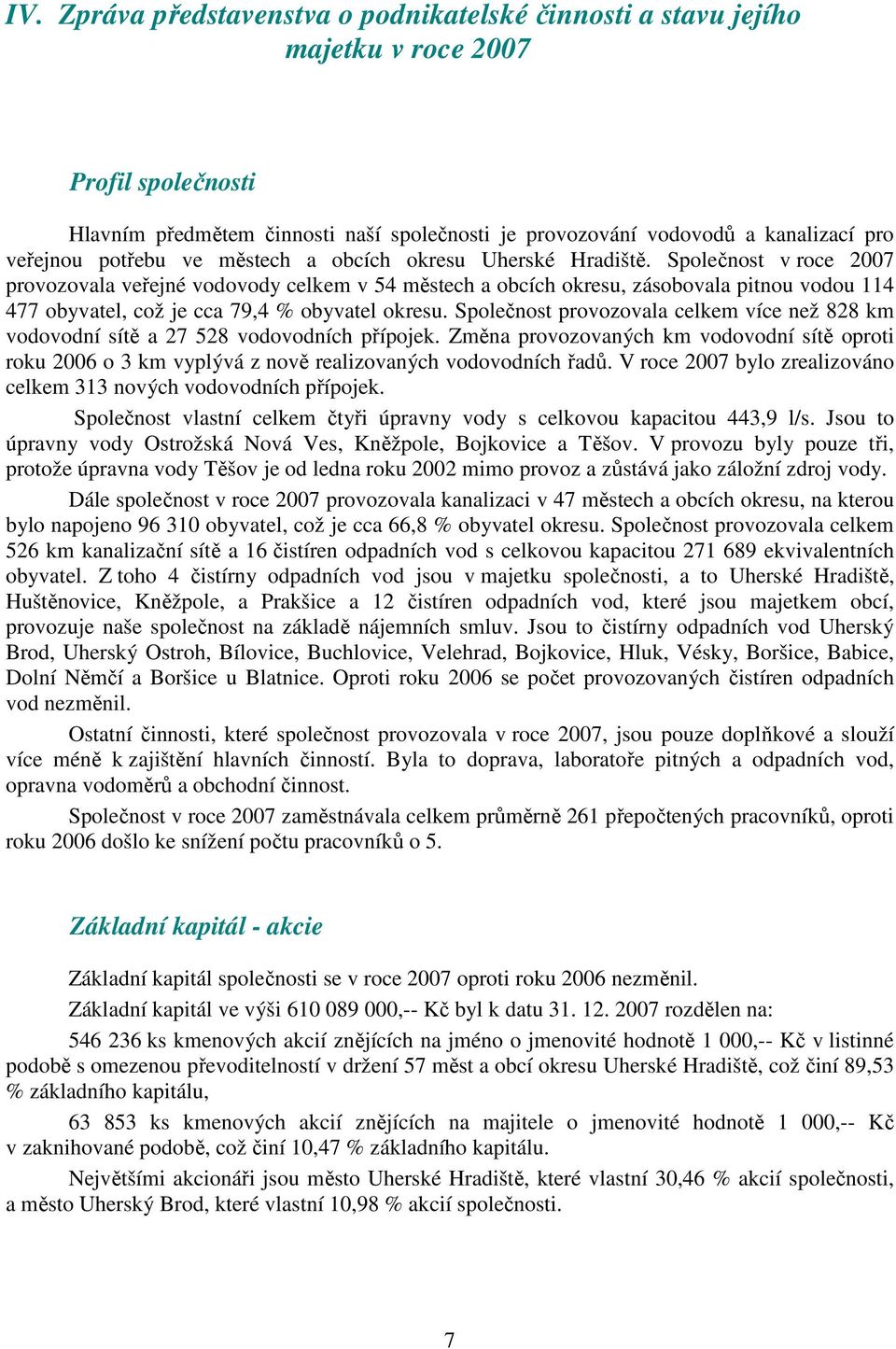 Společnost v roce 27 provozovala veřejné vodovody celkem v 54 městech a obcích okresu, zásobovala pitnou vodou 114 477 obyvatel, což je cca 79,4 % obyvatel okresu.