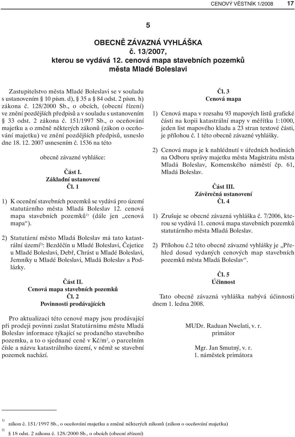 , o obcích, (obecní řízení) ve znění pozdějších předpisů a v souladu s ustanovením 33 odst. 2 zákona č. 151/1997 Sb.