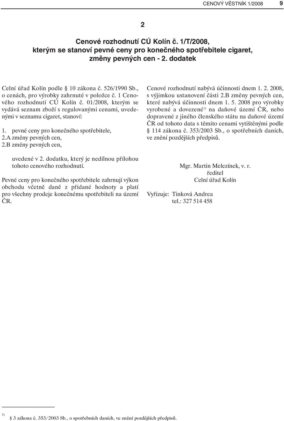 pevné ceny pro konečného spotřebitele, 2.A změny pevných cen, 2.B změny pevných cen, uvedené v 2. dodatku, který je nedílnou přílohou tohoto cenového rozhodnutí.