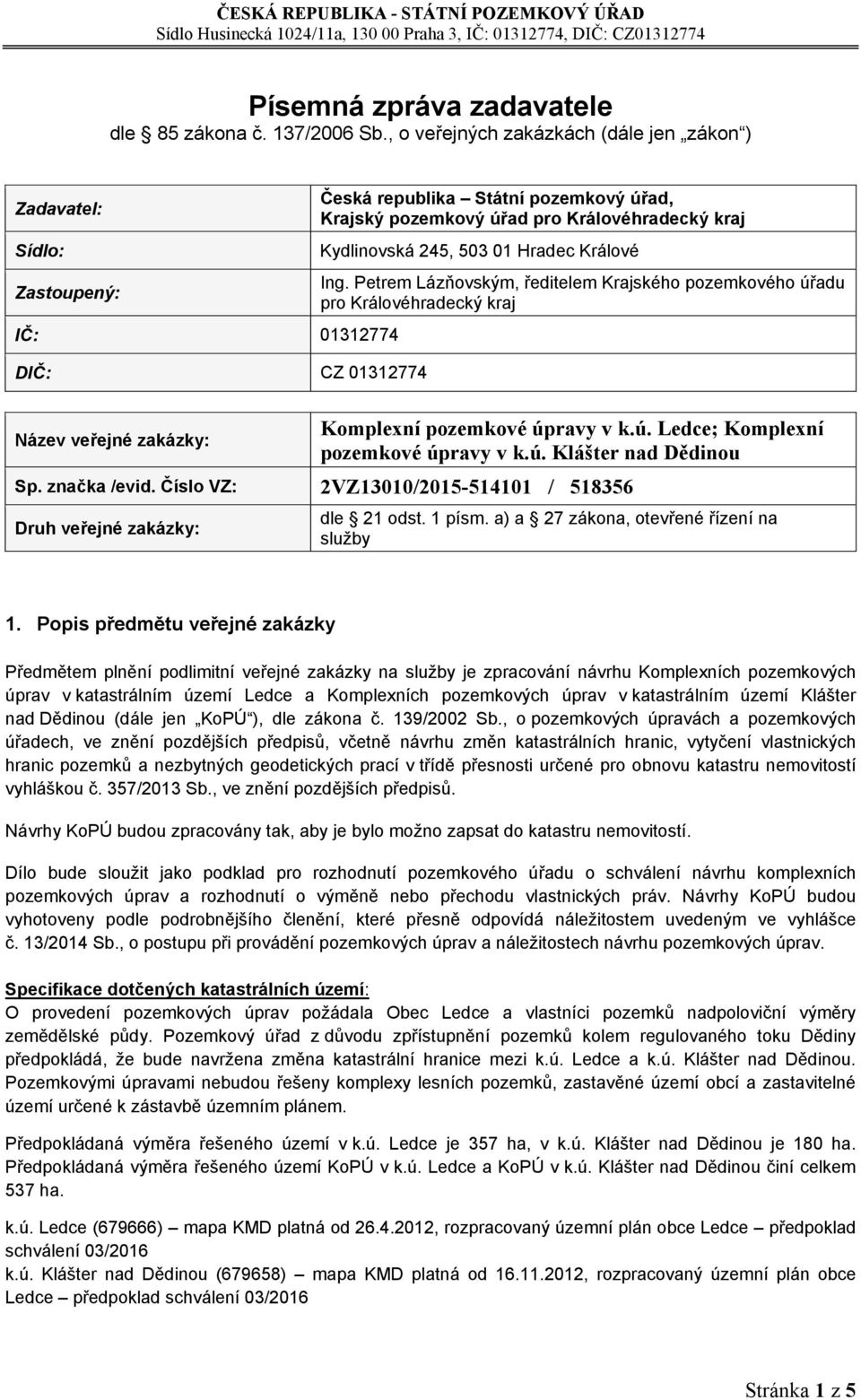 01 Hradec Králové Ing. Petrem Lázňovským, ředitelem Krajského pozemkového úřadu pro Královéhradecký kraj Název veřejné zakázky: Komplexní pozemkové úpravy v k.ú. Ledce; Komplexní pozemkové úpravy v k.