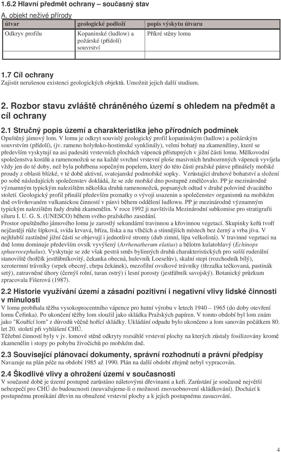 1 Struný popis území a charakteristika jeho pírodních podmínek Opuštný jámový lom. V lomu je odkryt souvislý geologický profil kopaninským (ludlow) a požárským souvrstvím (pídolí), (jv.