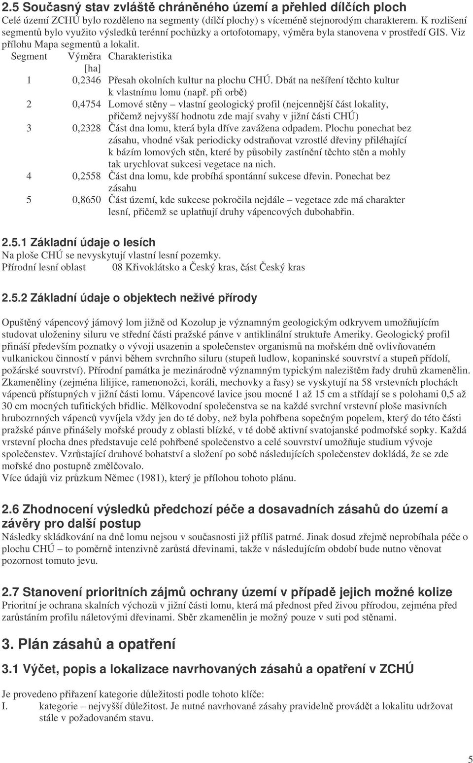 Segment Výmra Charakteristika [ha] 1 0,2346 Pesah okolních kultur na plochu CHÚ. Dbát na nešíení tchto kultur k vlastnímu lomu (nap.