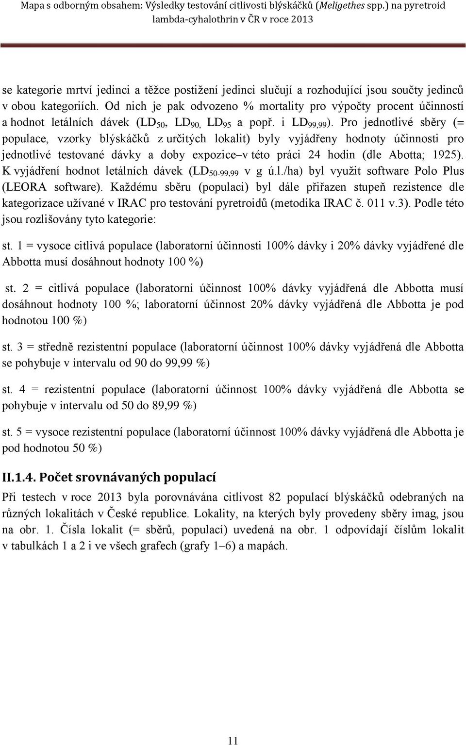 Pro jednotlivé sběry (= populace, vzorky blýskáčků z určitých lokalit) byly vyjádřeny hodnoty účinnosti pro jednotlivé testované dávky a doby expozice v této práci 2 hodin (dle Abotta; 1925).