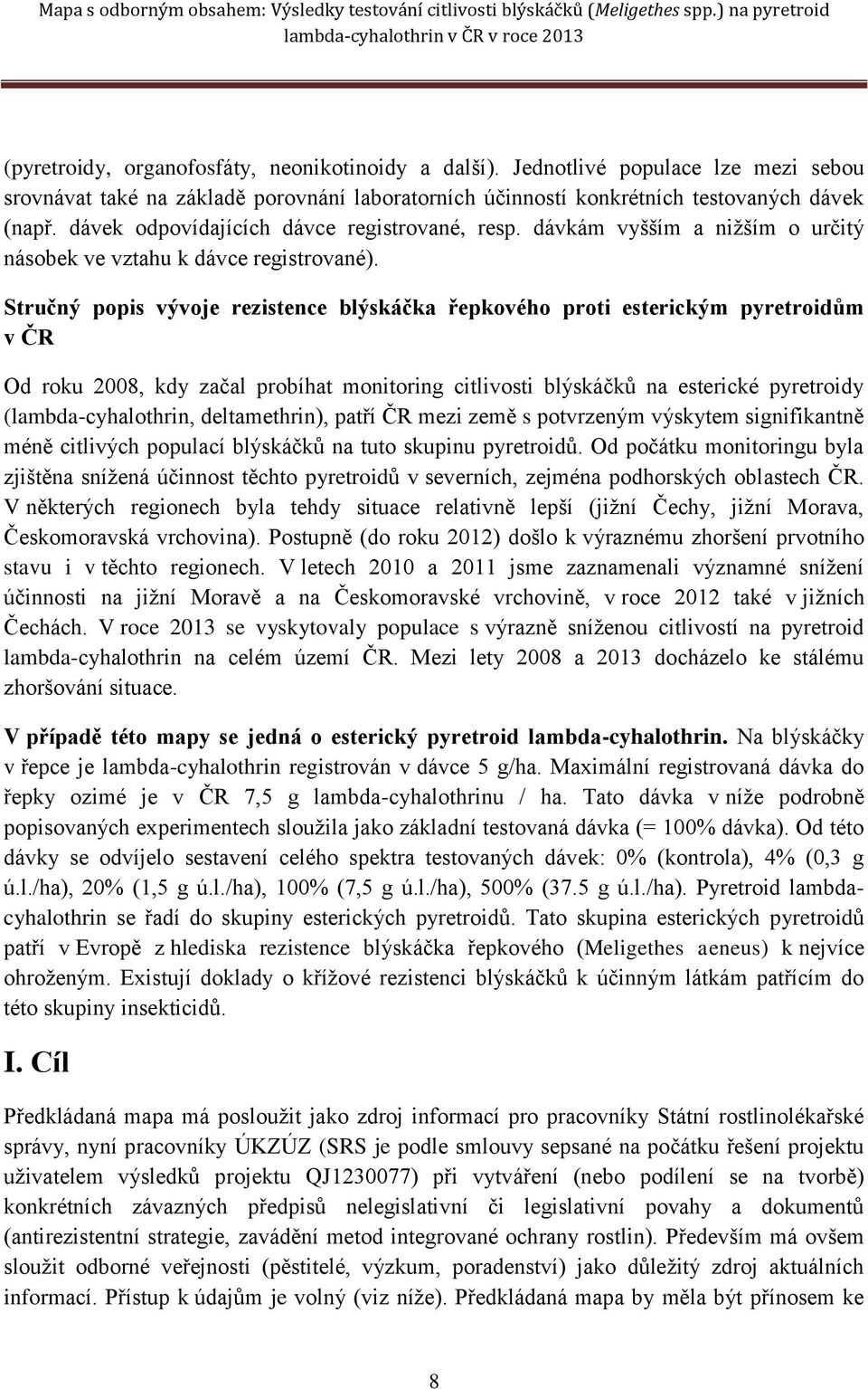 Stručný popis vývoje rezistence blýskáčka řepkového proti esterickým pyretroidům v ČR Od roku 2008, kdy začal probíhat monitoring citlivosti blýskáčků na esterické pyretroidy (lambda-cyhalothrin,