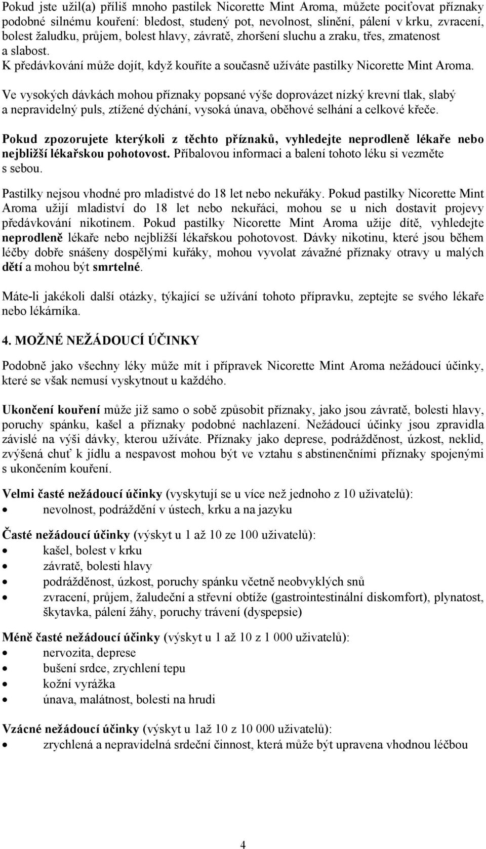 Ve vysokých dávkách mohou příznaky popsané výše doprovázet nízký krevní tlak, slabý a nepravidelný puls, ztížené dýchání, vysoká únava, oběhové selhání a celkové křeče.