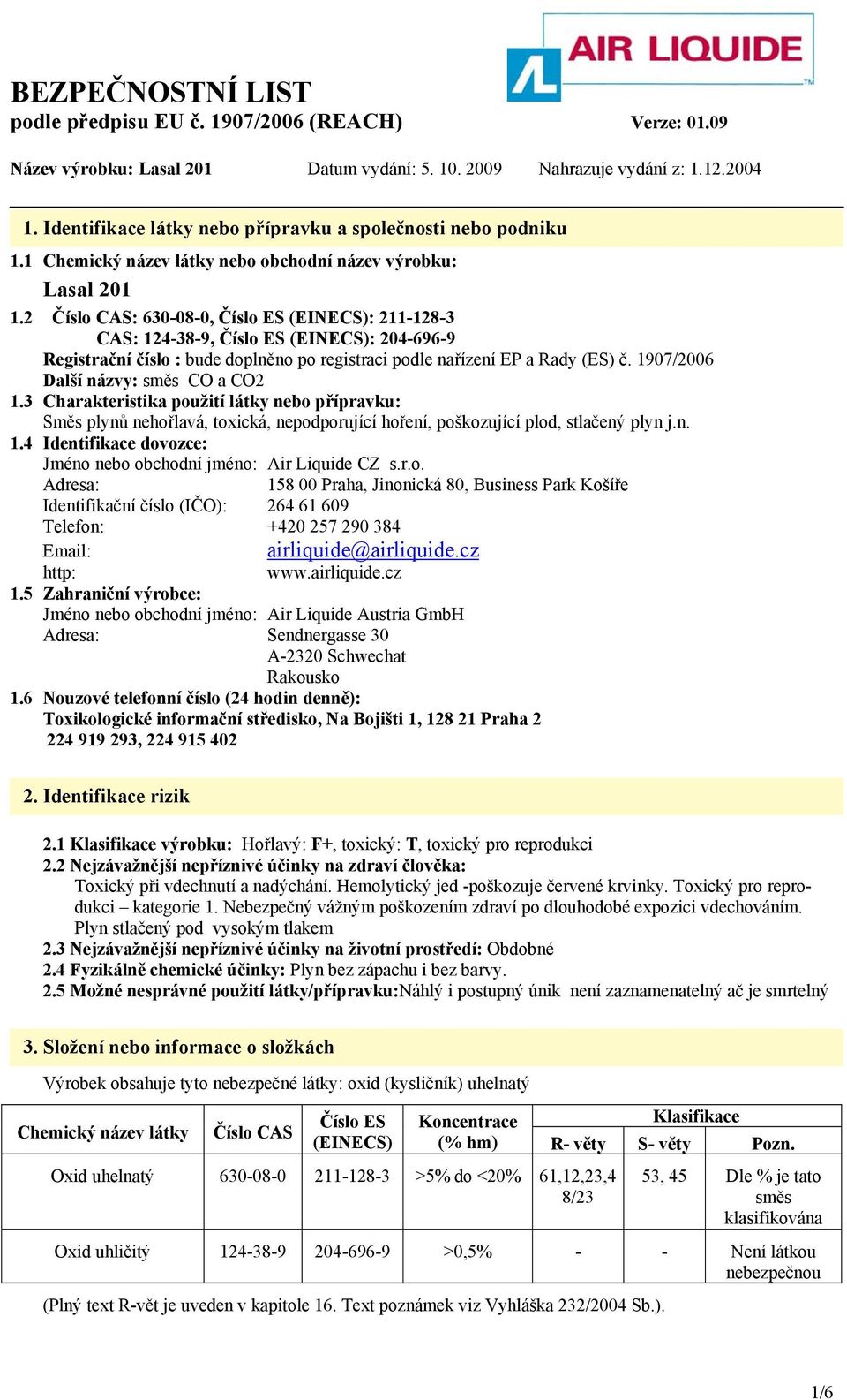 1907/2006 Další názvy: směs CO a CO2 1.3 Charakteristika použití látky nebo přípravku: Směs plynů nehořlavá, toxická, nepodporující hoření, poškozující plod, stlačený plyn j.n. 1.4 Identifikace dovozce: Jméno nebo obchodní jméno: Air Liquide CZ s.